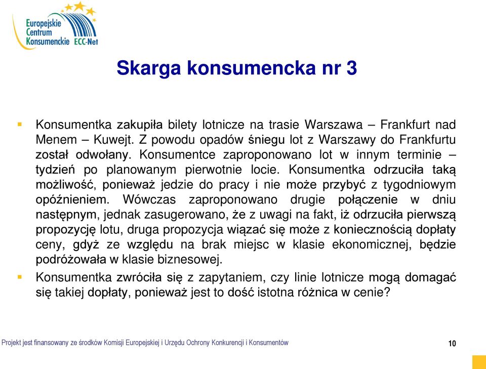 Wówczas zaproponowano drugie połączenie w dniu następnym, jednak zasugerowano, że z uwagi na fakt, iż odrzuciła pierwszą propozycję lotu, druga propozycja wiązać się może z koniecznością dopłaty