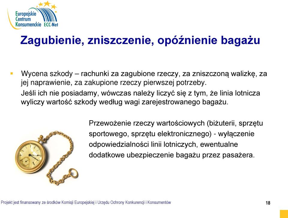Jeśli ich nie posiadamy, wówczas należy liczyć się z tym, że linia lotnicza wyliczy wartość szkody według wagi zarejestrowanego bagażu.