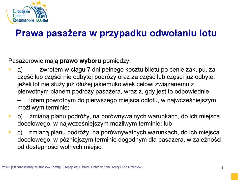 odlotu, w najwcześniejszym możliwym terminie; b) zmianą planu podróży, na porównywalnych warunkach, do ich miejsca docelowego, w najwcześniejszym możliwym terminie; lub c) zmianą planu podróży, na