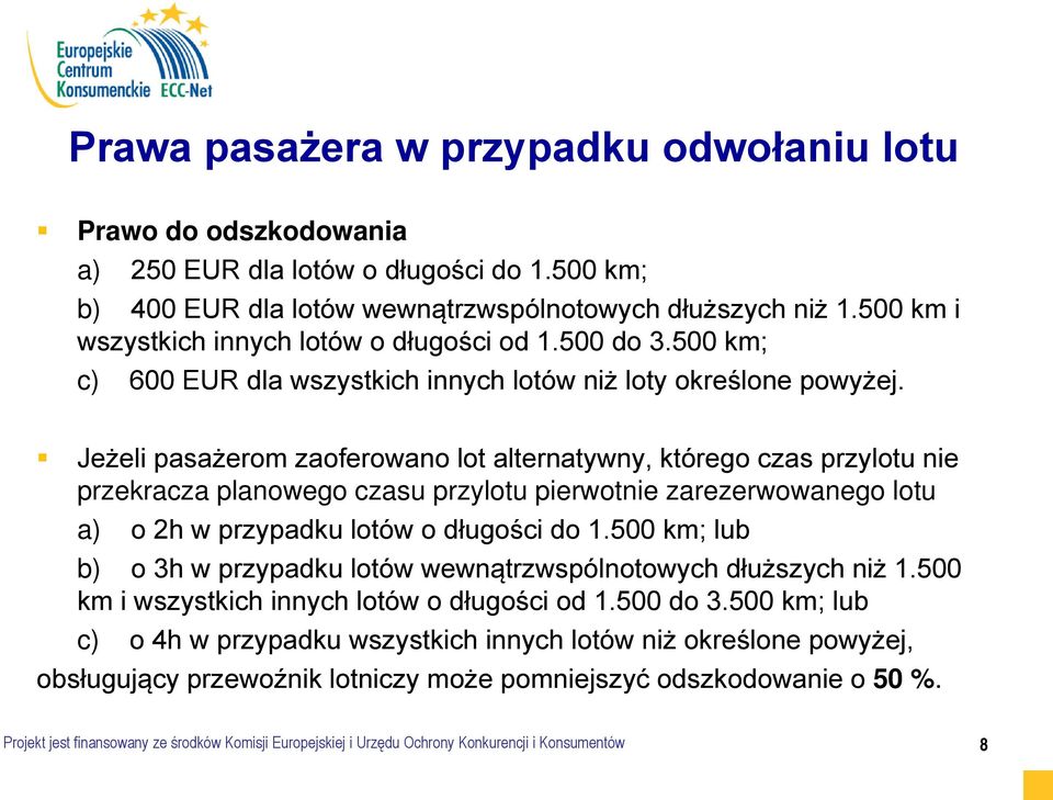 Jeżeli pasażerom zaoferowano lot alternatywny, którego czas przylotu nie przekracza planowego czasu przylotu pierwotnie zarezerwowanego lotu a) o 2h w przypadku lotów o długości do 1.