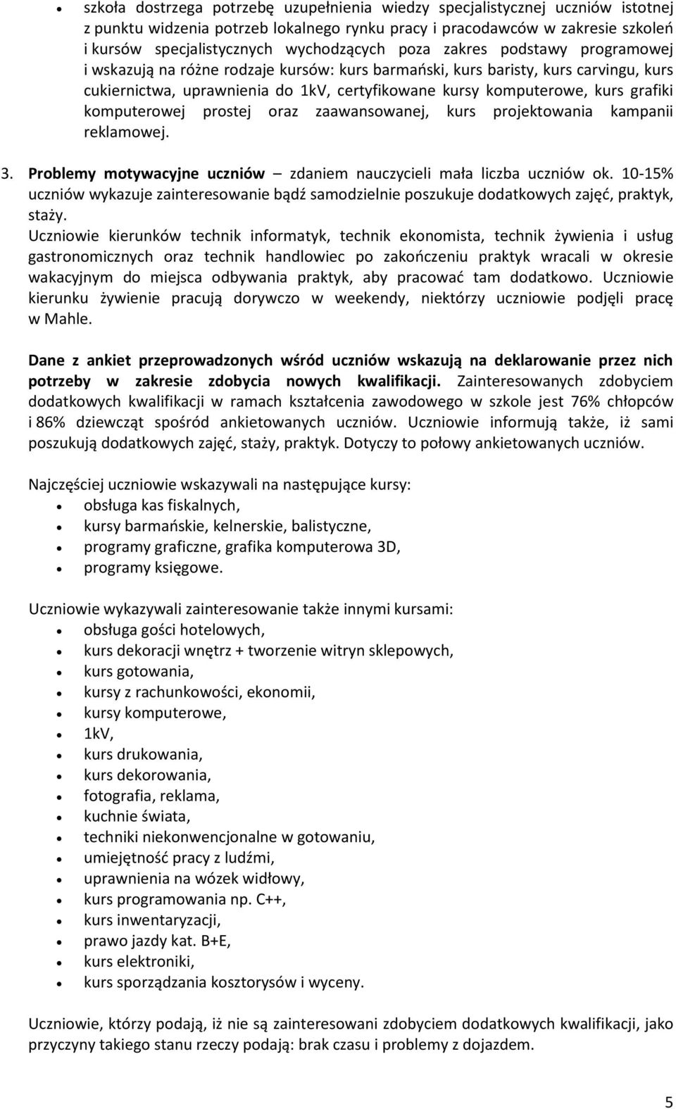 kurs grafiki komputerowej prostej oraz zaawansowanej, kurs projektowania kampanii reklamowej. 3. Problemy motywacyjne uczniów zdaniem nauczycieli mała liczba uczniów ok.
