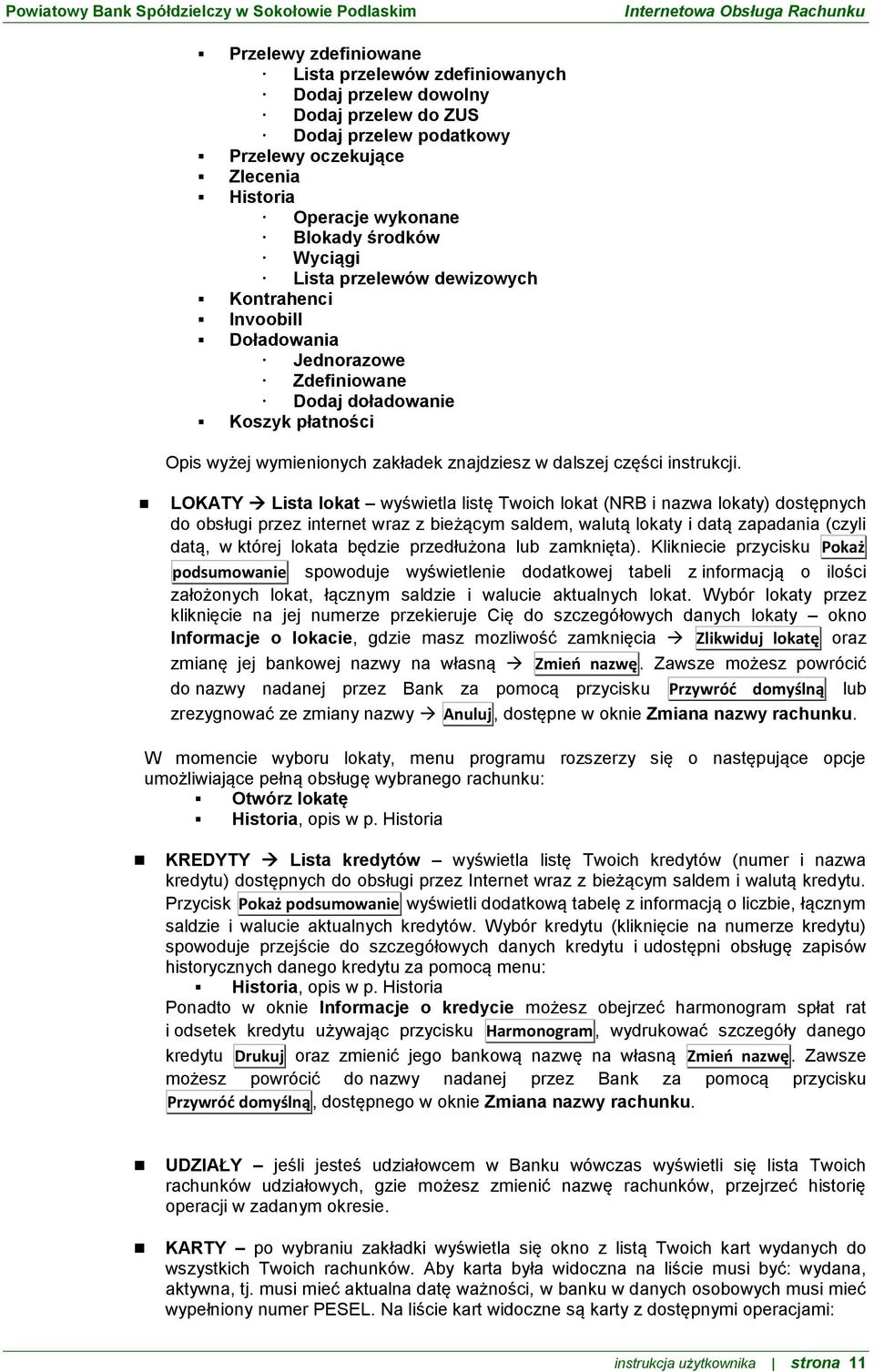 LOKATY Lista lokat wyświetla listę Twoich lokat (NRB i nazwa lokaty) dostępnych do obsługi przez internet wraz z bieżącym saldem, walutą lokaty i datą zapadania (czyli datą, w której lokata będzie