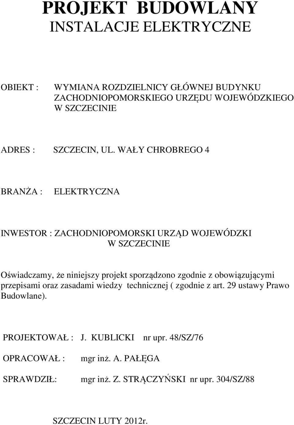 WAŁY CHROBREGO 4 BRANŻA : ELEKTRYCZNA INWESTOR : ZACHODNIOPOMORSKI URZĄD WOJEWÓDZKI W SZCZECINIE Oświadczamy, że niniejszy projekt