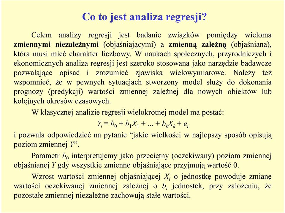 Należy też wspomnieć, że w pewnych sytuacjach stworzony model służy do dokonania prognozy (predykcji) wartości zmiennej zależnej dla nowych obiektów lub kolejnych okresów czasowych.