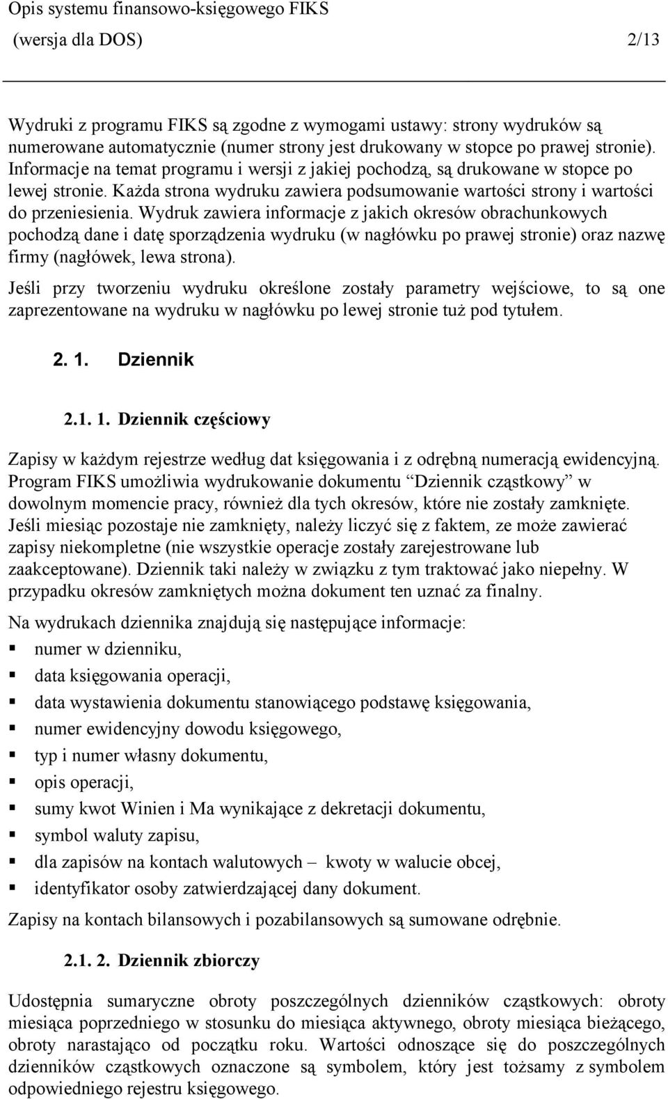 Wydruk zawiera informacje z jakich okresów obrachunkowych pochodzą dane i datę sporządzenia wydruku (w nagłówku po prawej stronie) oraz nazwę firmy (nagłówek, lewa strona).