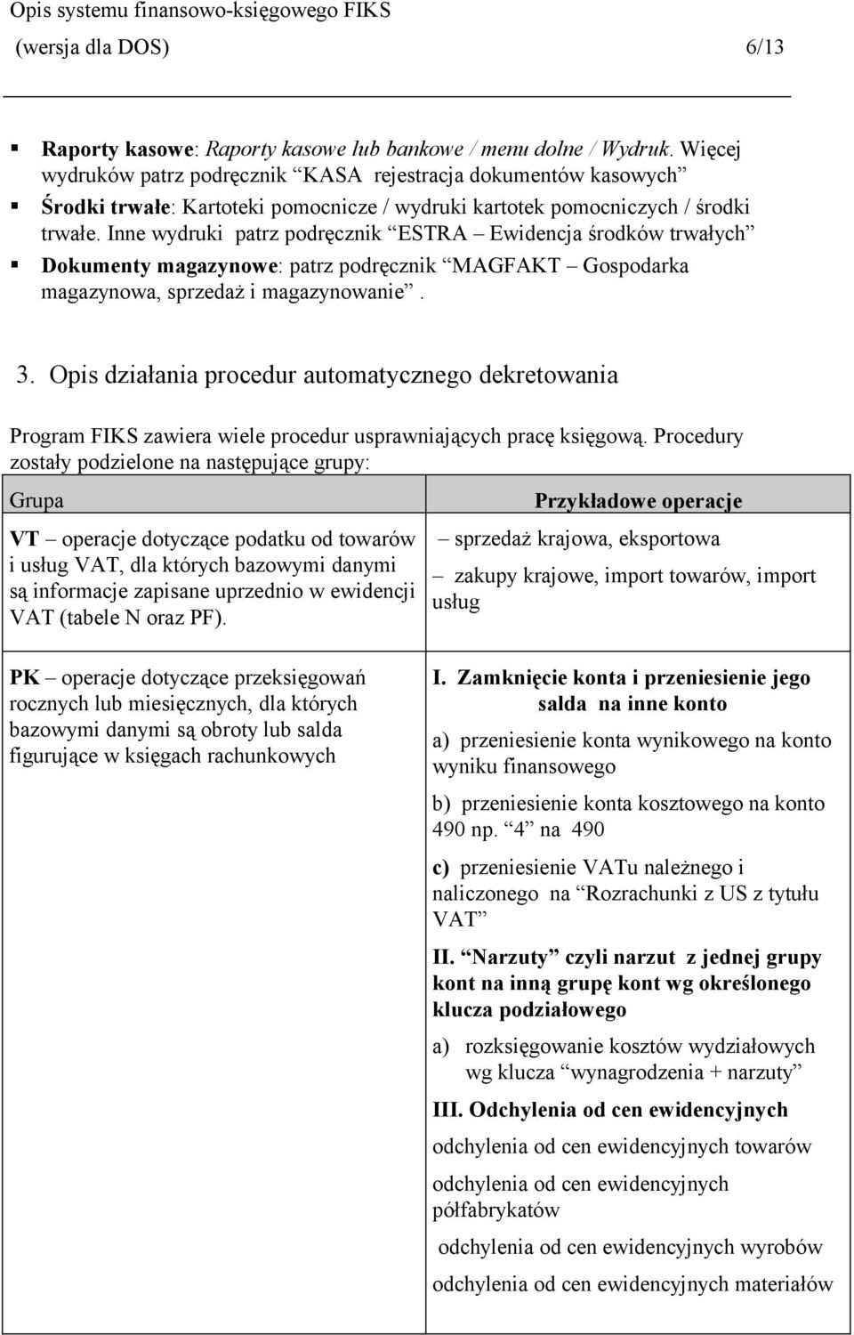 Inne wydruki patrz podręcznik ESTRA Ewidencja środków trwałych Dokumenty magazynowe: patrz podręcznik MAGFAKT Gospodarka magazynowa, sprzedaż i magazynowanie. 3.