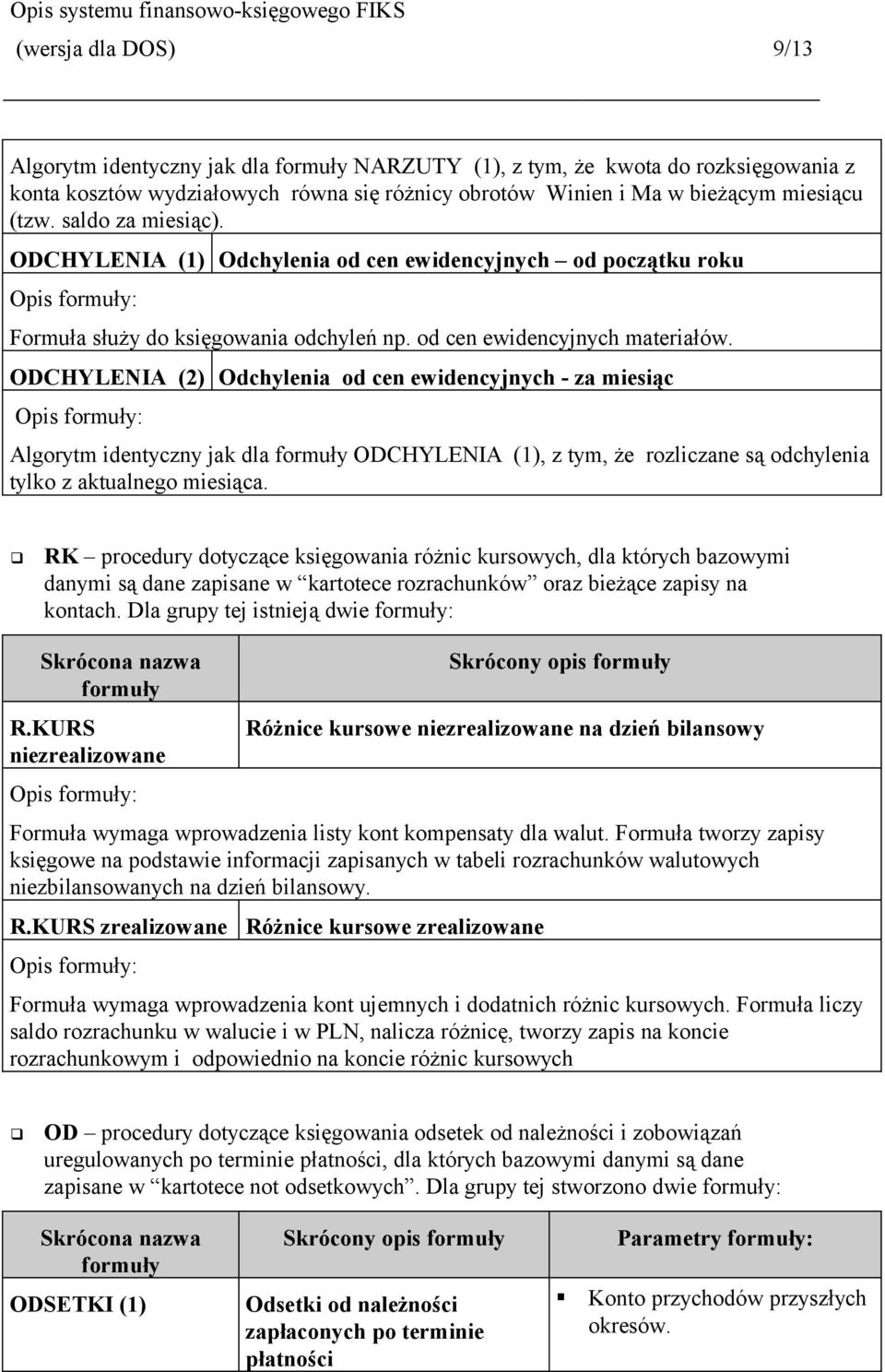 ODCHYLENIA (2) Odchylenia od cen ewidencyjnych - za miesiąc Algorytm identyczny jak dla ODCHYLENIA (1), z tym, że rozliczane są odchylenia tylko z aktualnego miesiąca.