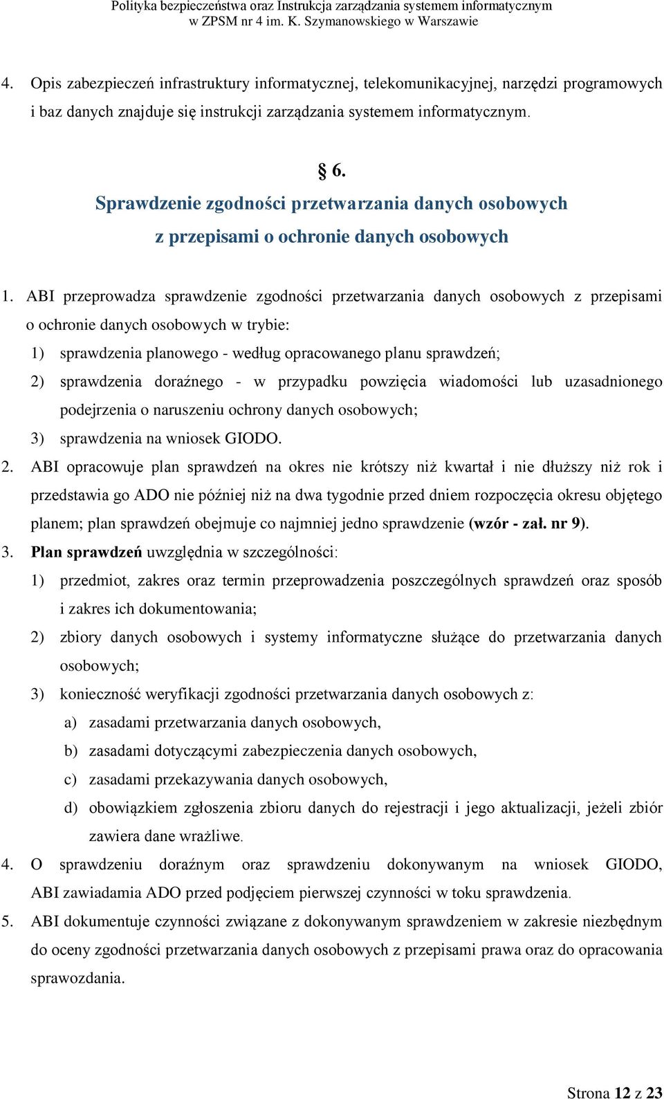 ABI przeprowadza sprawdzenie zgodności przetwarzania danych osobowych z przepisami o ochronie danych osobowych w trybie: 1) sprawdzenia planowego - według opracowanego planu sprawdzeń; 2) sprawdzenia