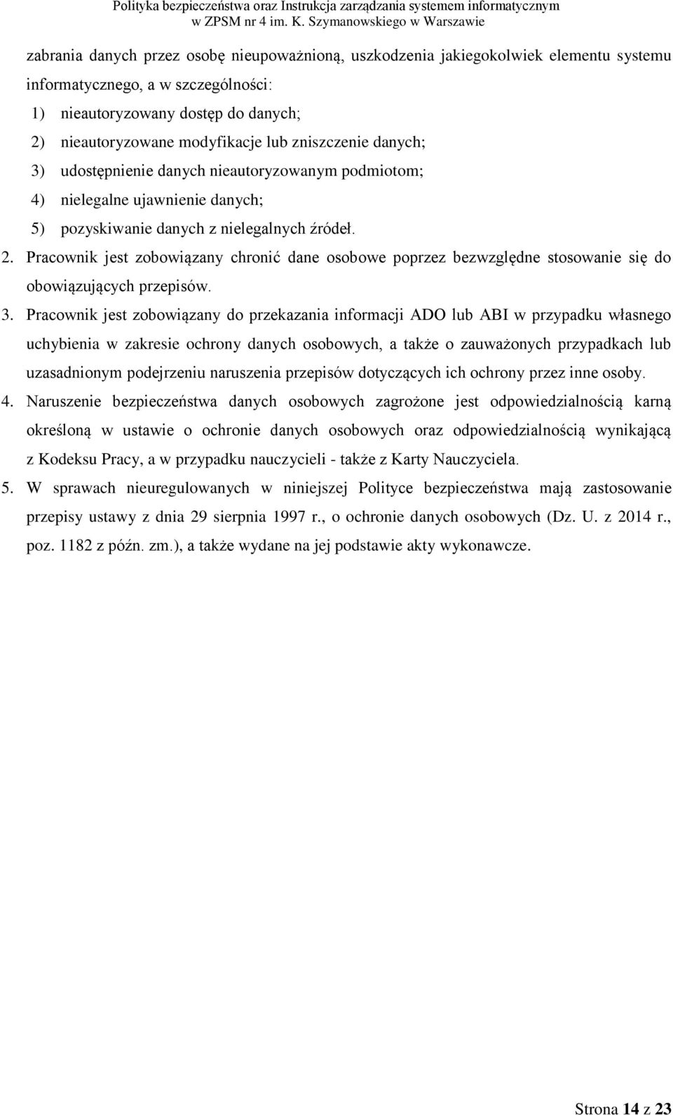 Pracownik jest zobowiązany chronić dane osobowe poprzez bezwzględne stosowanie się do obowiązujących przepisów. 3.