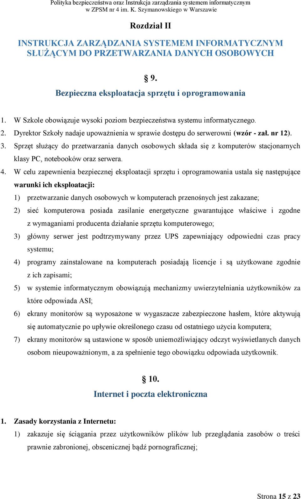 Sprzęt służący do przetwarzania danych osobowych składa się z komputerów stacjonarnych klasy PC, notebooków oraz serwera. 4.