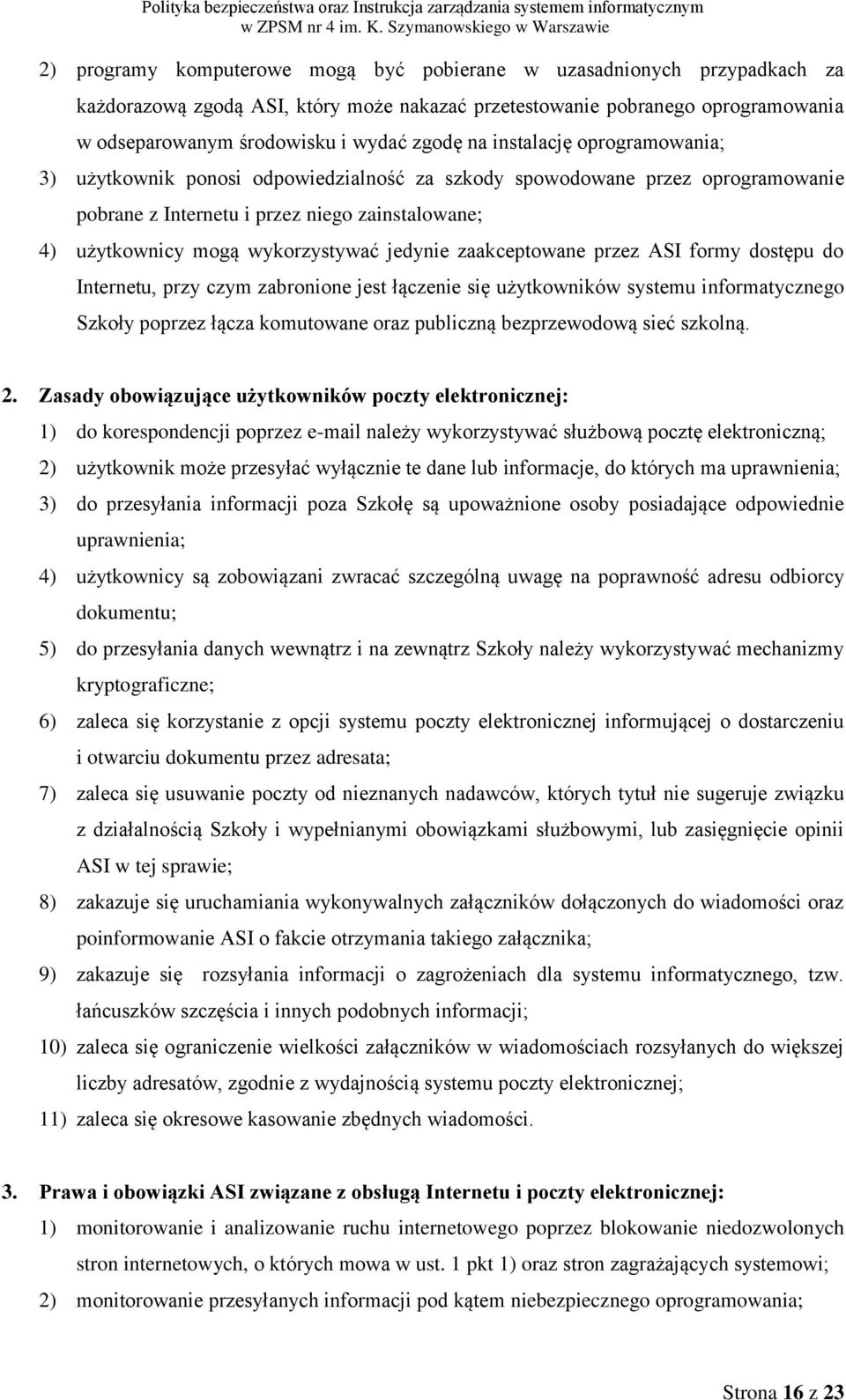 zaakceptowane przez ASI formy dostępu do Internetu, przy czym zabronione jest łączenie się użytkowników systemu informatycznego Szkoły poprzez łącza komutowane oraz publiczną bezprzewodową sieć