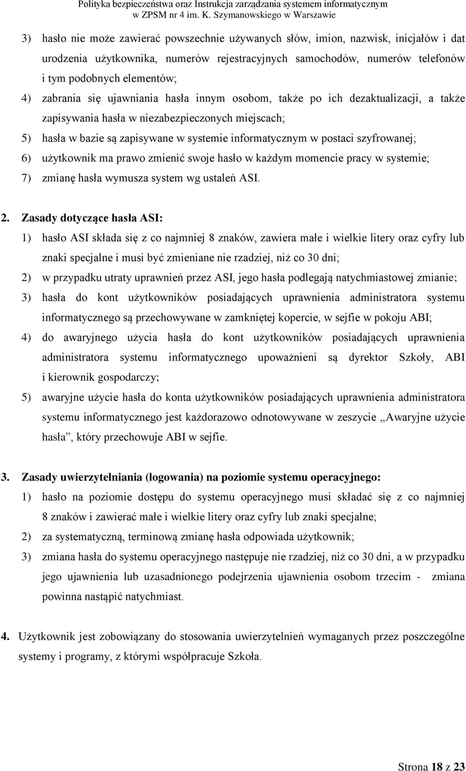 szyfrowanej; 6) użytkownik ma prawo zmienić swoje hasło w każdym momencie pracy w systemie; 7) zmianę hasła wymusza system wg ustaleń ASI. 2.