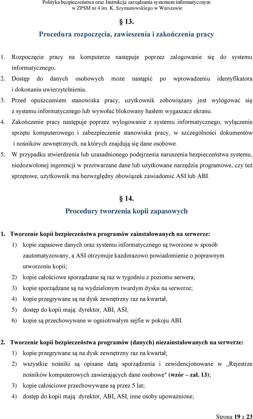 Przed opuszczeniem stanowiska pracy, użytkownik zobowiązany jest wylogować się z systemu informatycznego lub wywołać blokowany hasłem wygaszacz ekranu. 4.