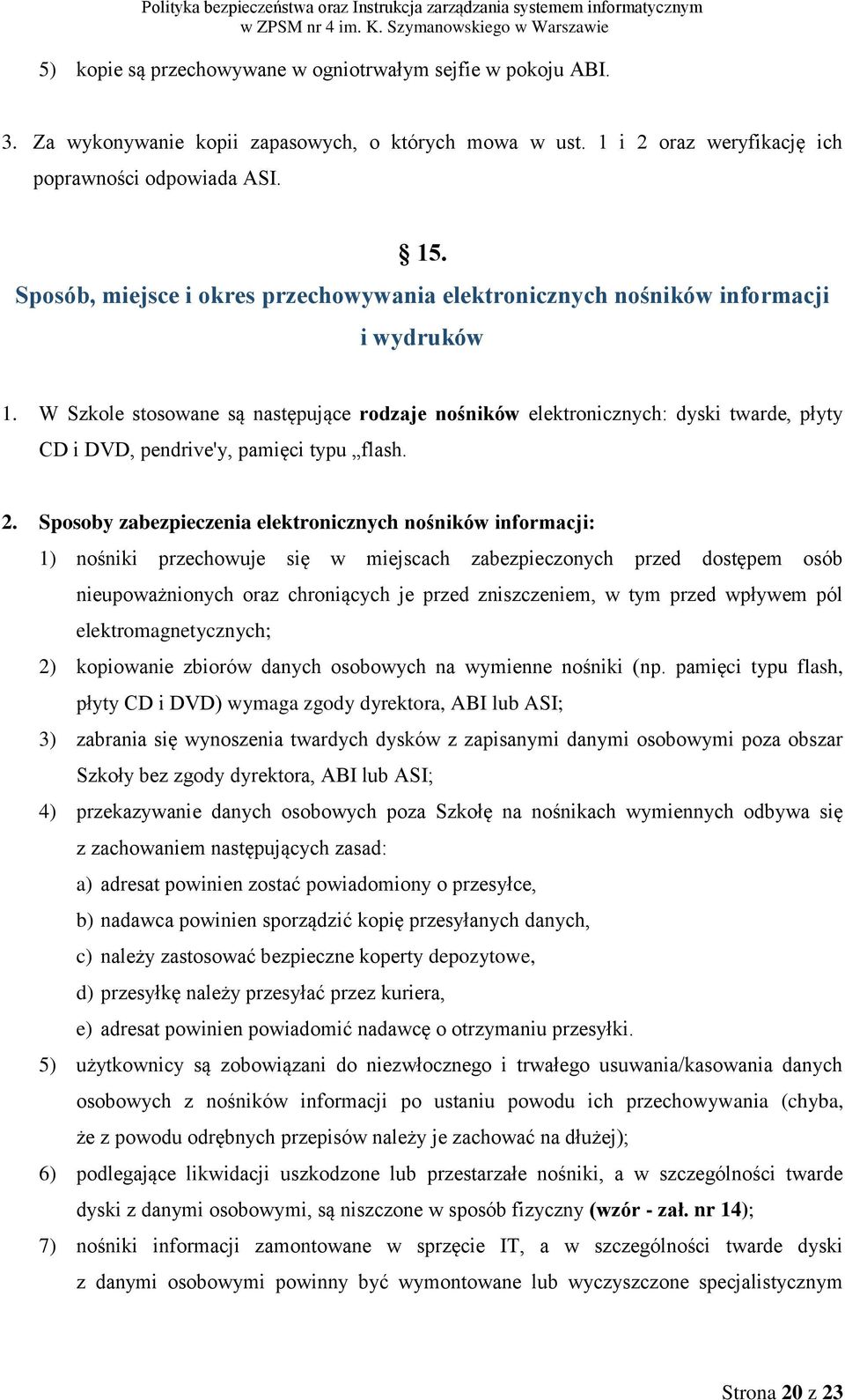 W Szkole stosowane są następujące rodzaje nośników elektronicznych: dyski twarde, płyty CD i DVD, pendrive'y, pamięci typu flash. 2.