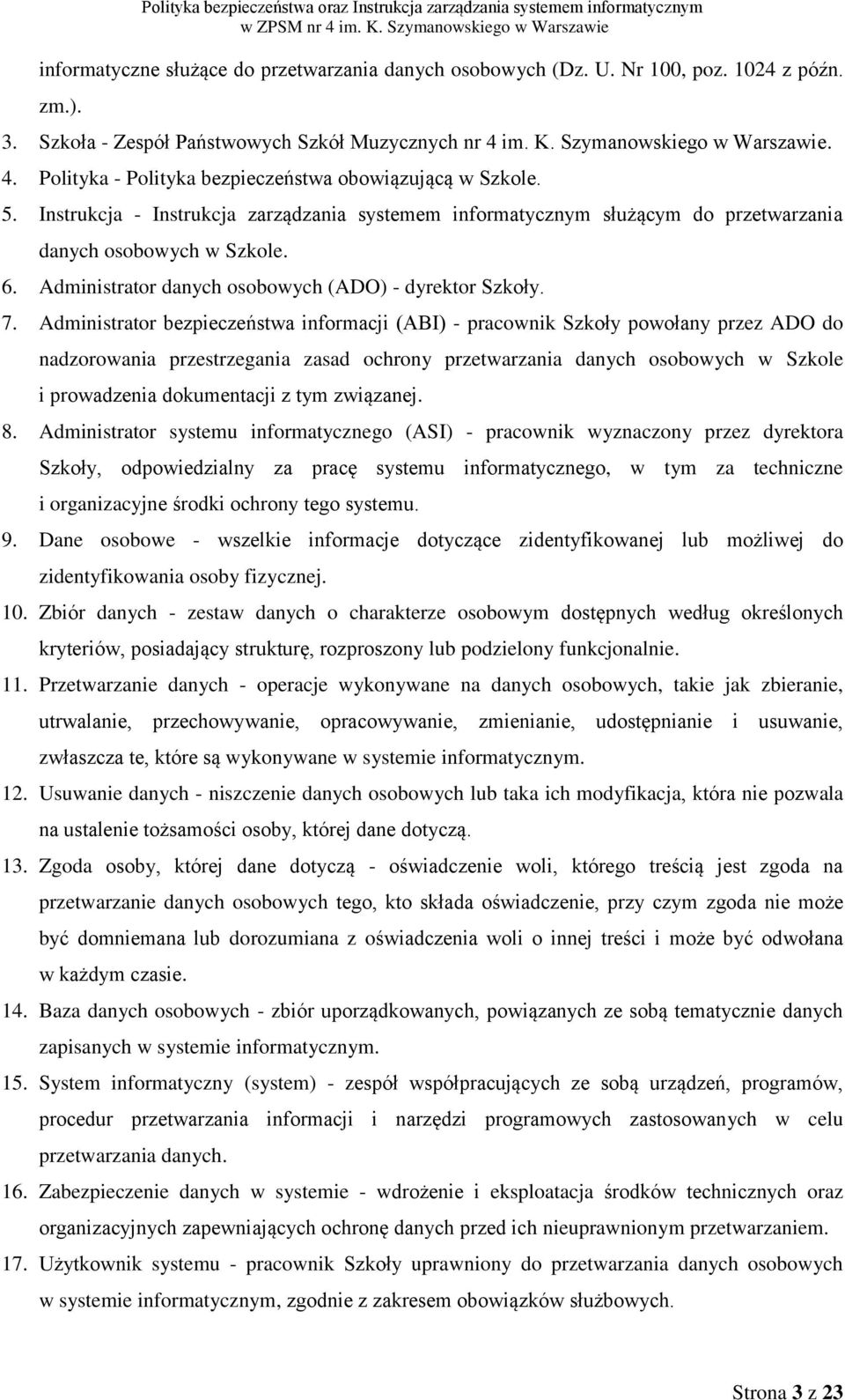 Instrukcja - Instrukcja zarządzania systemem informatycznym służącym do przetwarzania danych osobowych w Szkole. 6. Administrator danych osobowych (ADO) - dyrektor Szkoły. 7.