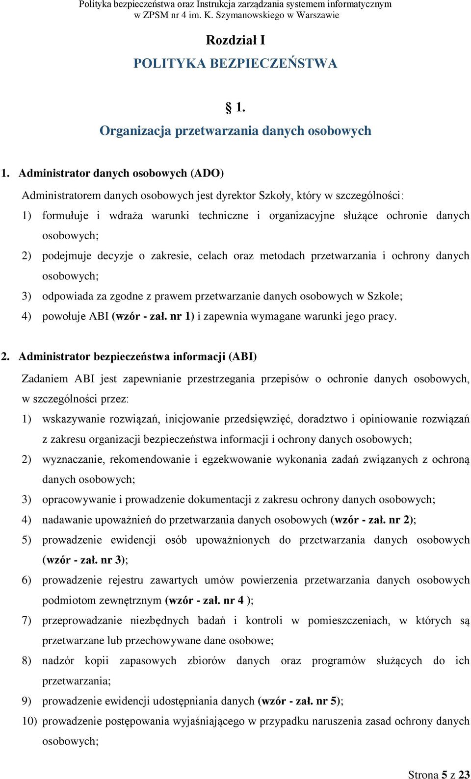 osobowych; 2) podejmuje decyzje o zakresie, celach oraz metodach przetwarzania i ochrony danych osobowych; 3) odpowiada za zgodne z prawem przetwarzanie danych osobowych w Szkole; 4) powołuje ABI