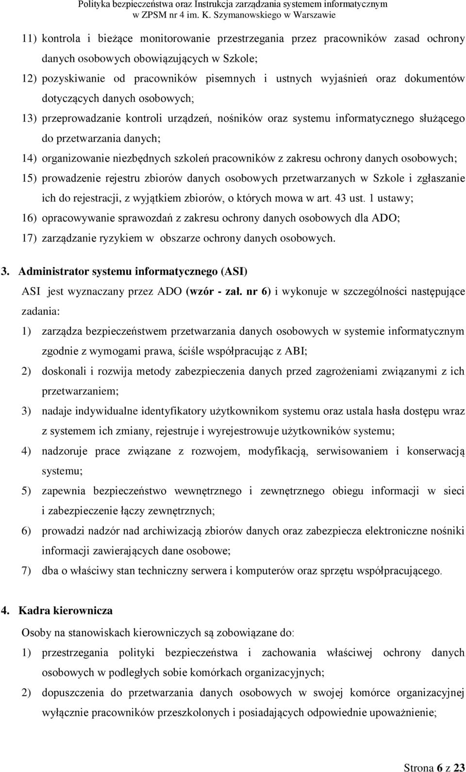 pracowników z zakresu ochrony danych osobowych; 15) prowadzenie rejestru zbiorów danych osobowych przetwarzanych w Szkole i zgłaszanie ich do rejestracji, z wyjątkiem zbiorów, o których mowa w art.