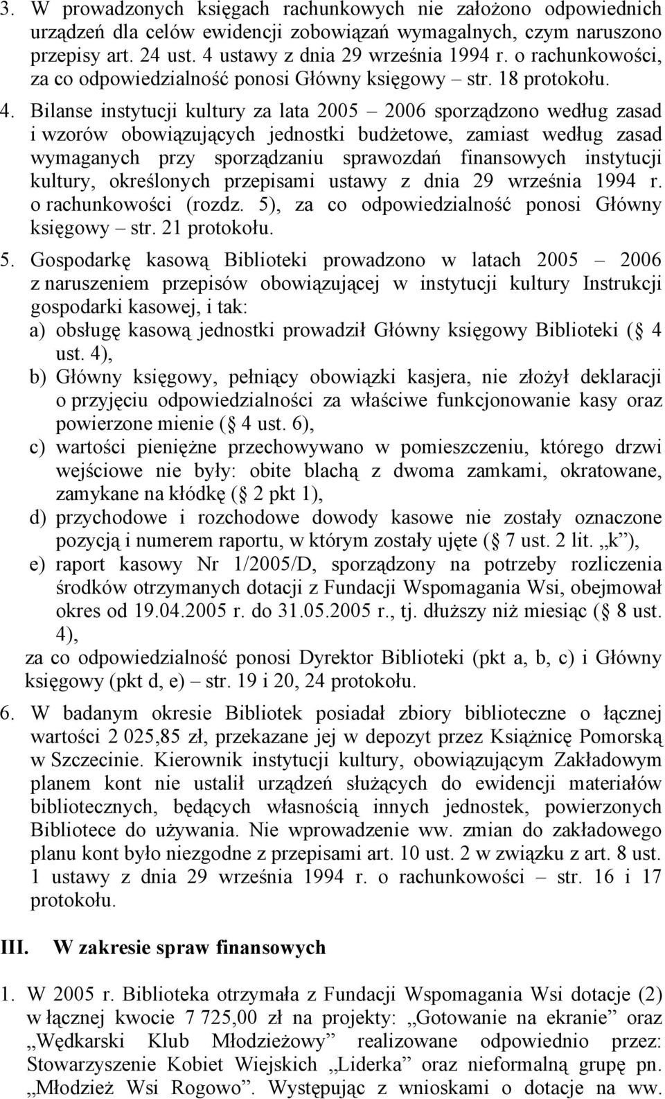 Bilanse instytucji kultury za lata 2005 2006 sporządzono według zasad i wzorów obowiązujących jednostki budżetowe, zamiast według zasad wymaganych przy sporządzaniu sprawozdań finansowych instytucji