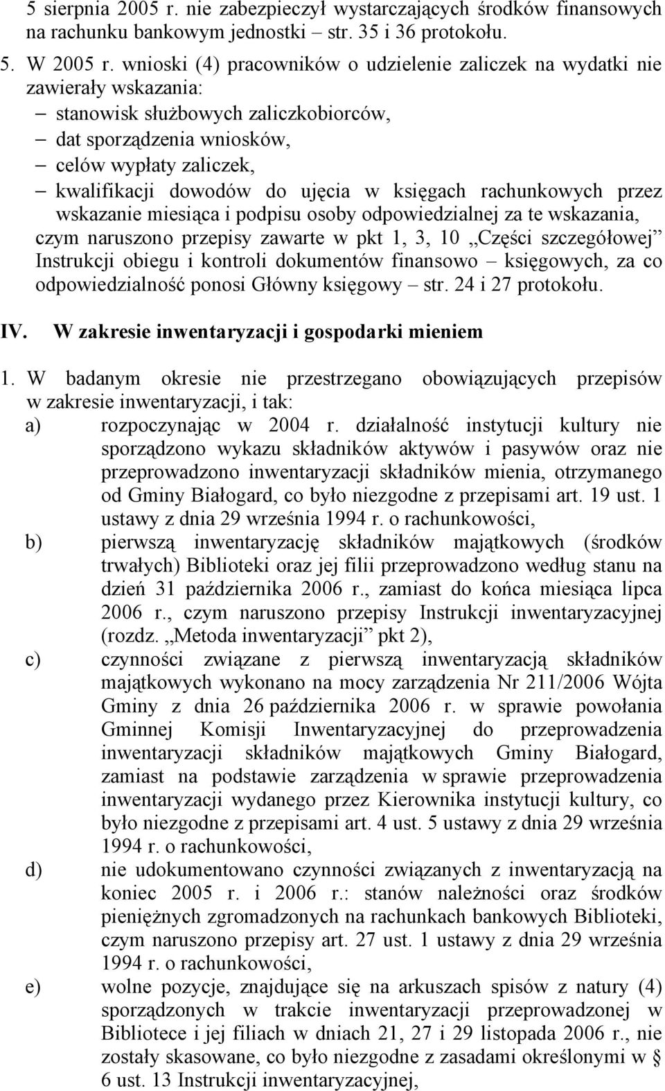 ujęcia w księgach rachunkowych przez wskazanie miesiąca i podpisu osoby odpowiedzialnej za te wskazania, czym naruszono przepisy zawarte w pkt 1, 3, 10 Części szczegółowej Instrukcji obiegu i