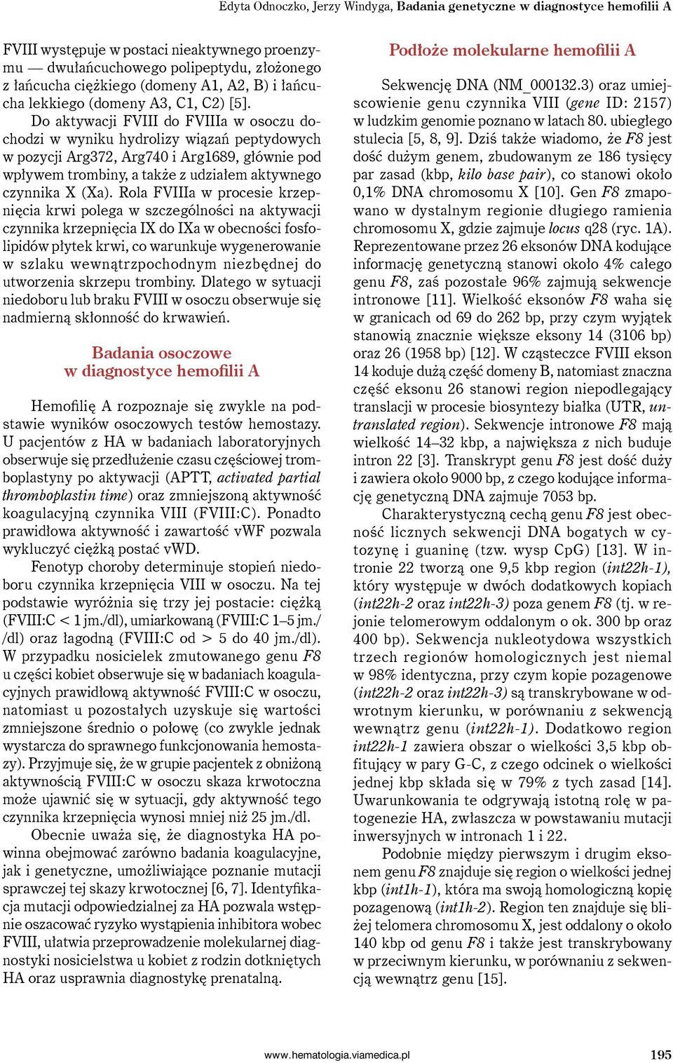 Do aktywacji FVIII do FVIIIa w osoczu dochodzi w wyniku hydrolizy wiązań peptydowych w pozycji Arg372, Arg740 i Arg1689, głównie pod wpływem trombiny, a także z udziałem aktywnego czynnika X (Xa).
