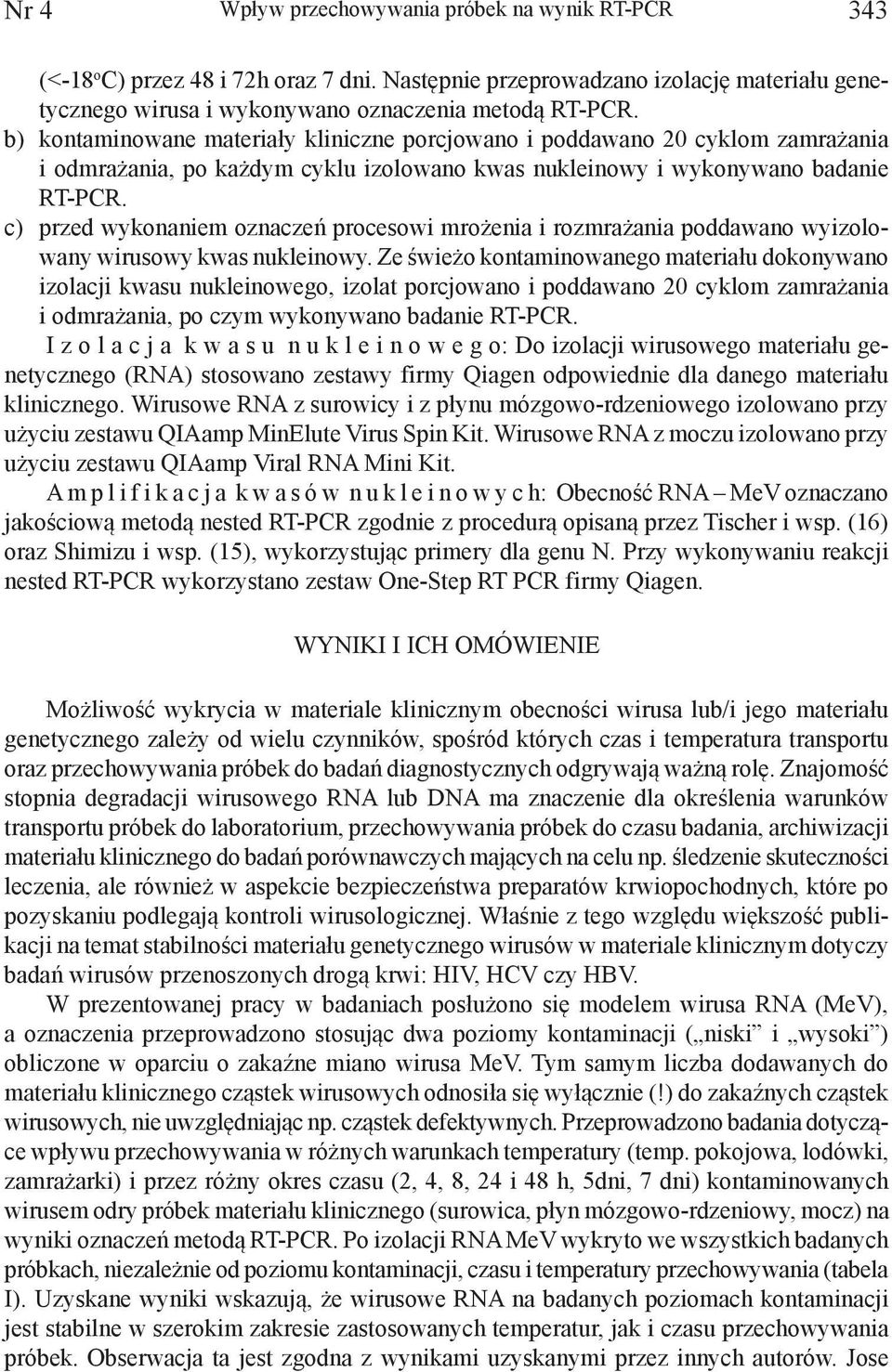 c) przed wykonaniem oznaczeń procesowi mrożenia i rozmrażania poddawano wyizolowany wirusowy kwas nukleinowy.