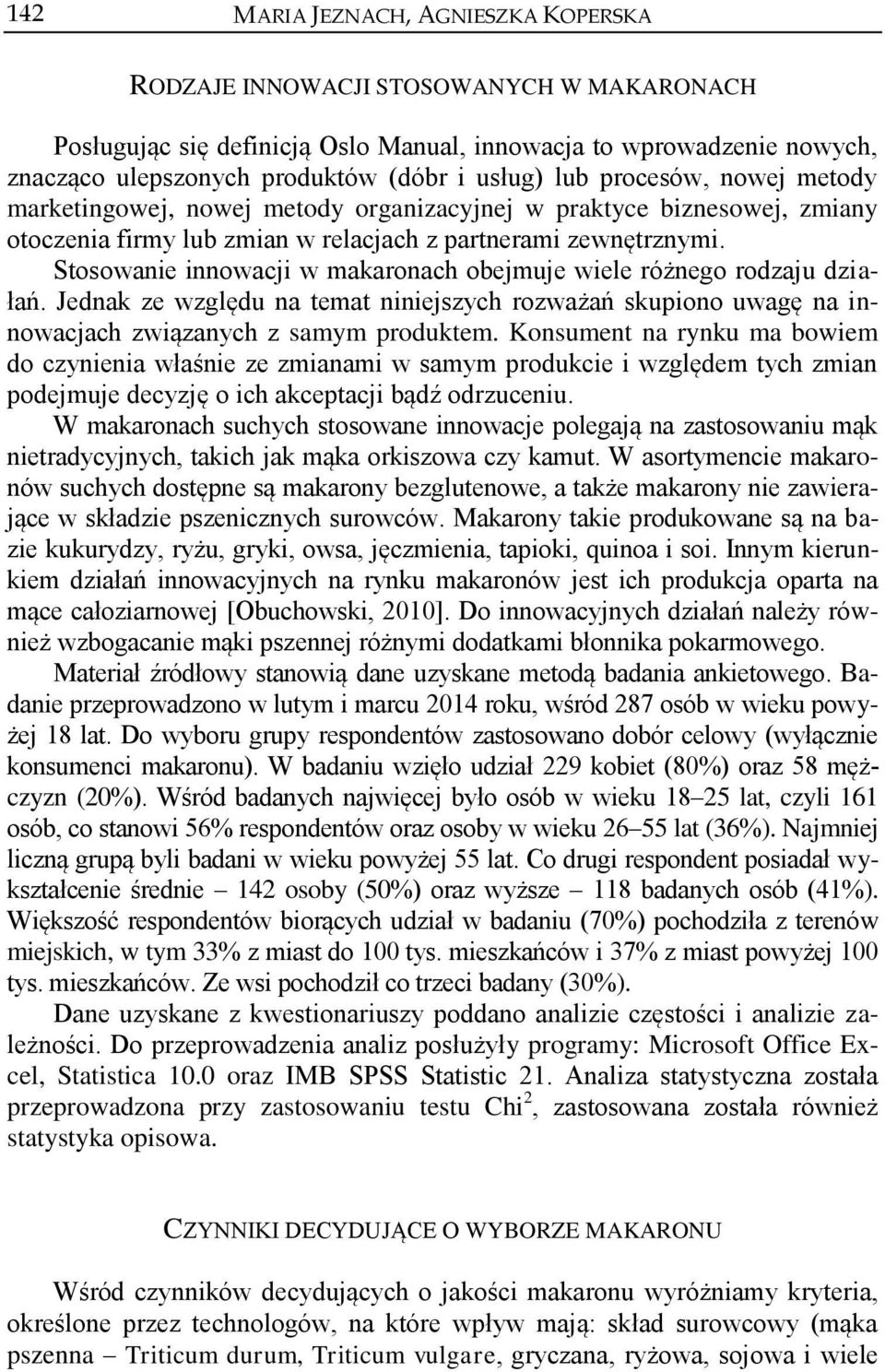 Stosowanie innowacji w makaronach obejmuje wiele różnego rodzaju działań. Jednak ze względu na temat niniejszych rozważań skupiono uwagę na innowacjach związanych z samym produktem.