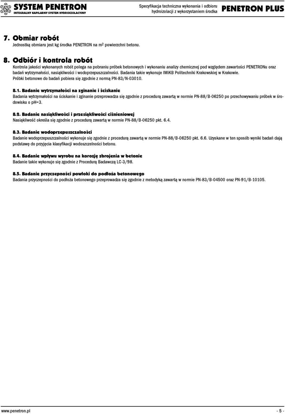 i wodoprzepuszczalności. Badania takie wykonuje IMiKB Politechniki Krakowskiej w Krakowie. Próbki betonowe do badań pobiera się zgodnie z normą PN-83/N-03010