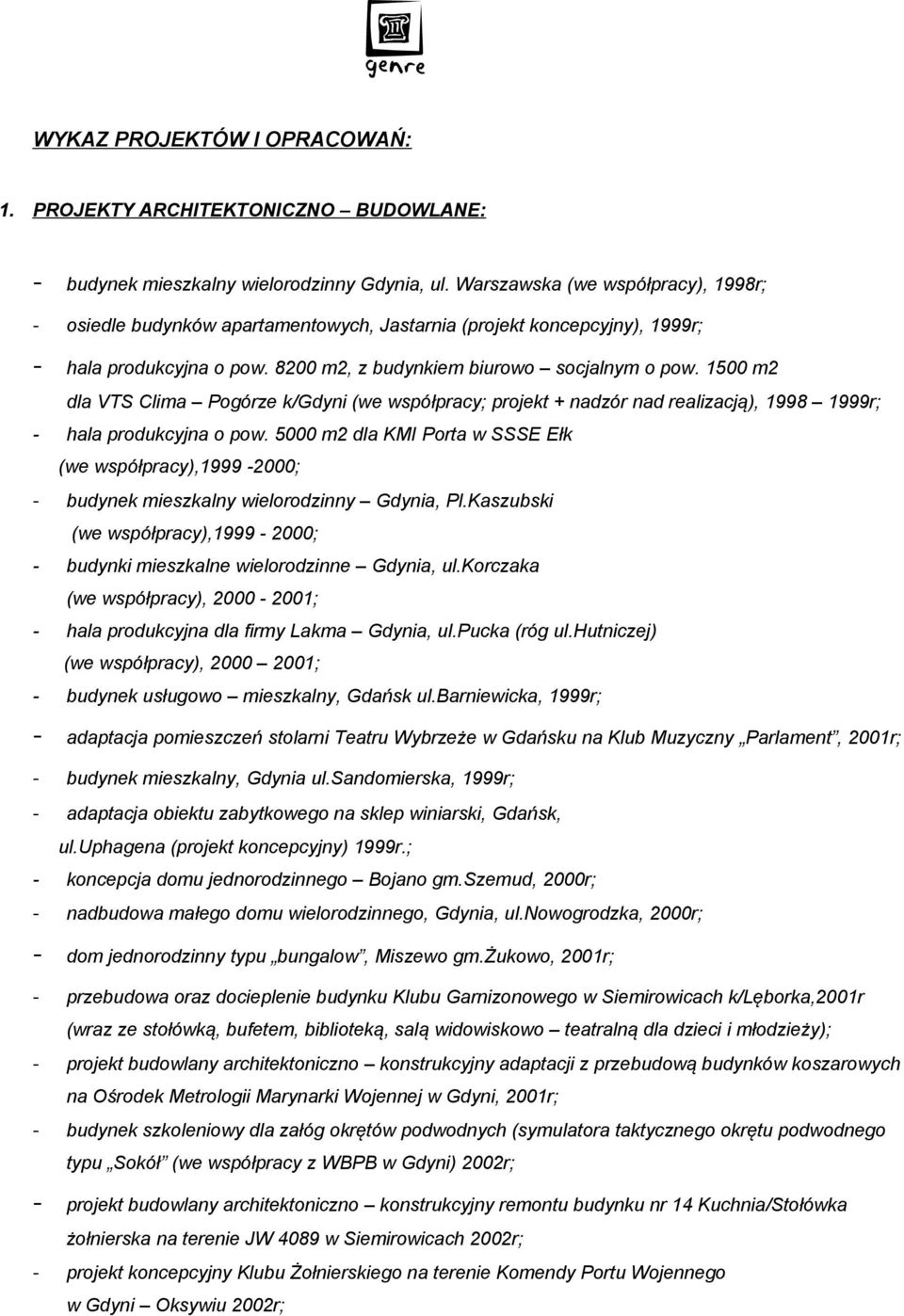 1500 m2 dla VTS Clima Pogórze k/gdyni (we współpracy; projekt + nadzór nad realizacją), 1998 1999r; - hala produkcyjna o pow.