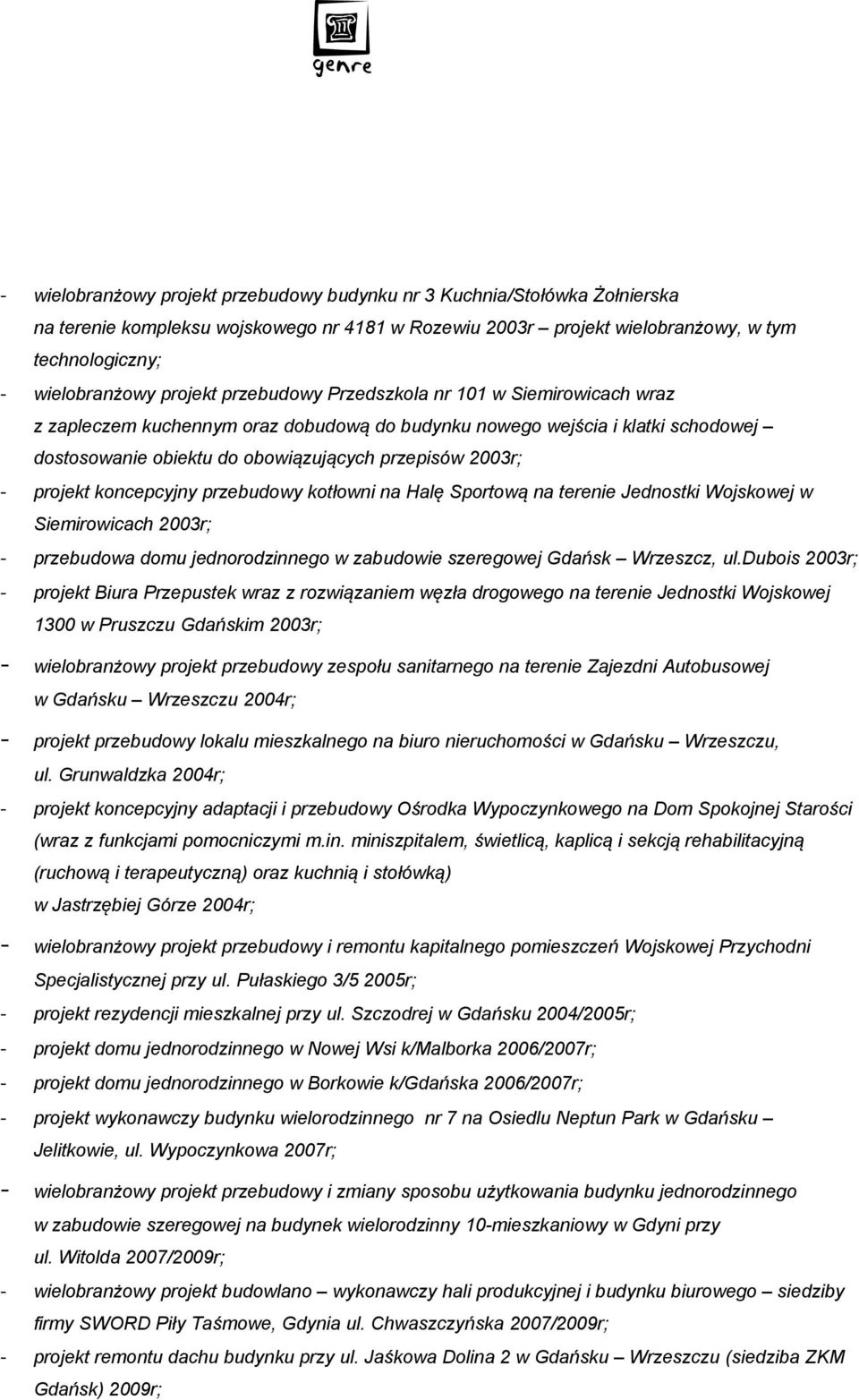 projekt koncepcyjny przebudowy kotłowni na Halę Sportową na terenie Jednostki Wojskowej w Siemirowicach 2003r; - przebudowa domu jednorodzinnego w zabudowie szeregowej Gdańsk Wrzeszcz, ul.