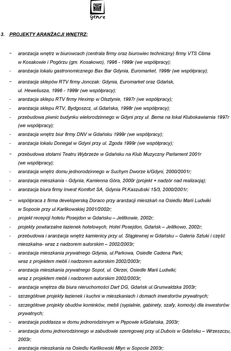 Heweliusza, 1996-1999r (we współpracy); - aranżacja sklepu RTV firmy Heximp w Olsztynie, 1997r (we współpracy); - aranżacja sklepu RTV, Bydgoszcz, ul.