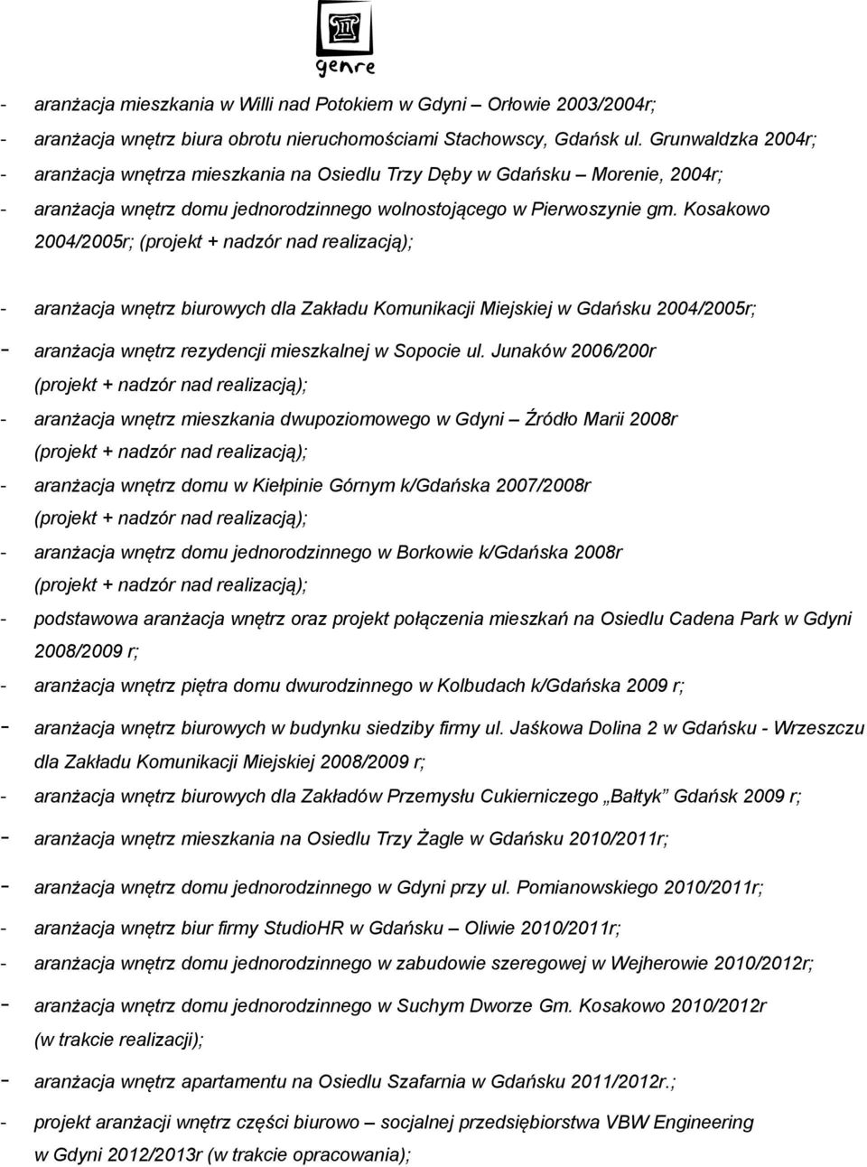 Kosakowo 2004/2005r; - aranżacja wnętrz biurowych dla Zakładu Komunikacji Miejskiej w Gdańsku 2004/2005r; - aranżacja wnętrz rezydencji mieszkalnej w Sopocie ul.