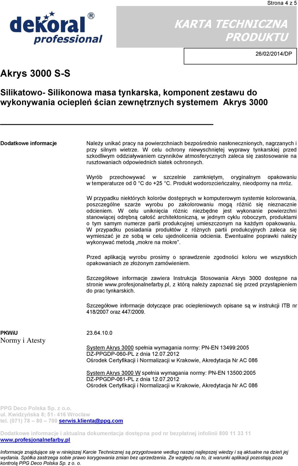 Wyrób przechowywać w szczelnie zamkniętym, oryginalnym opakowaniu w temperaturze od 0 C do +25 C. Produkt wodorozcieńczalny, nieodporny na mróz.