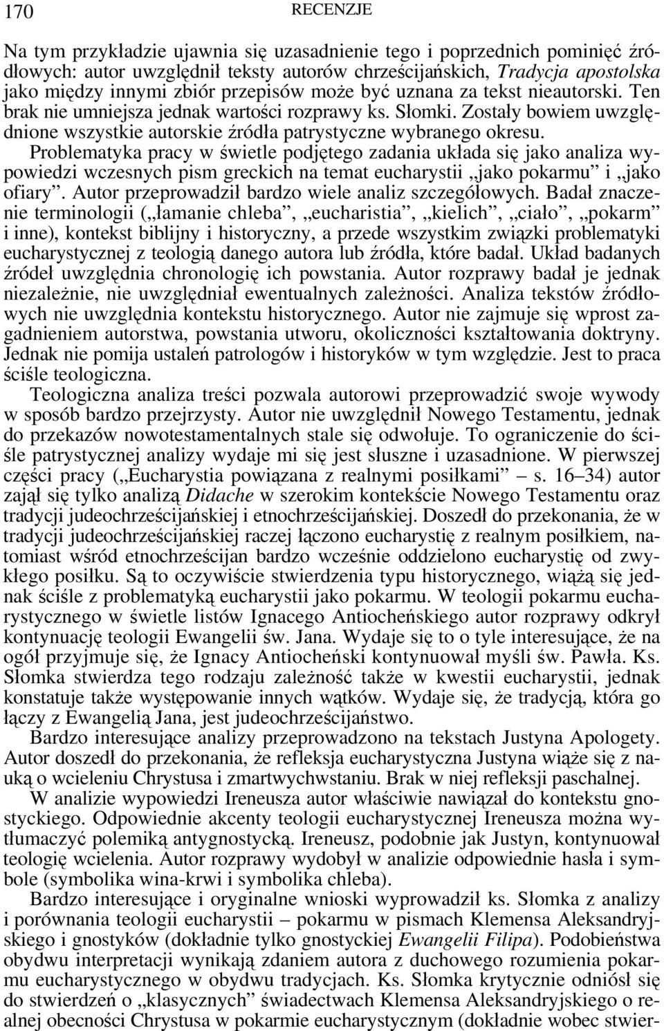 Problematyka pracy w świetle podjętego zadania układa się jako analiza wypowiedzi wczesnych pism greckich na temat eucharystii jako pokarmu i jako ofiary.