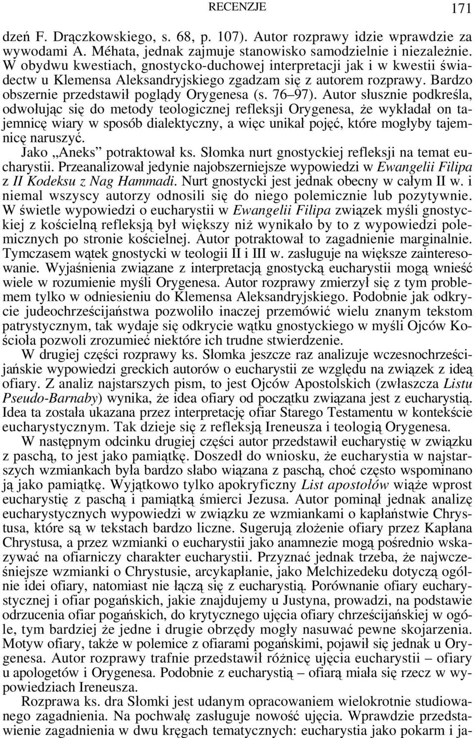 Autor słusznie podkreśla, odwołując się do metody teologicznej refleksji Orygenesa, że wykładał on tajemnicę wiary w sposób dialektyczny, a więc unikał pojęć, które mogłyby tajemnicę naruszyć.