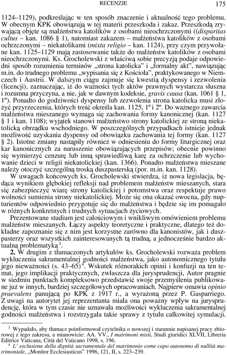 1086 1), natomiast zakazem małżeństwa katolików z osobami ochrzczonymi niekatolikami (mixta religio kan. 1124), przy czym przywołane kan.