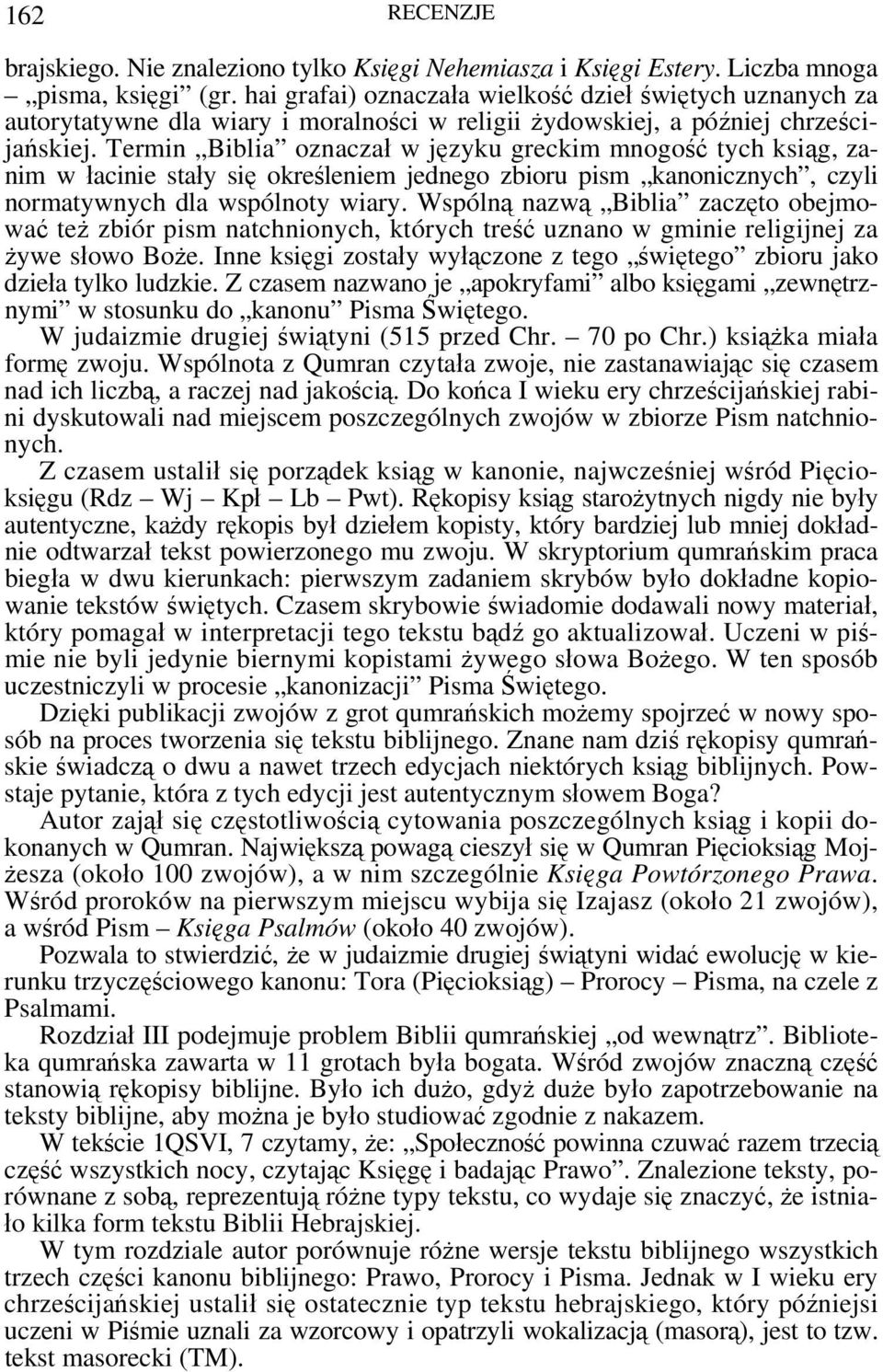 Termin Biblia oznaczał w języku greckim mnogość tych ksiąg, zanim w łacinie stały się określeniem jednego zbioru pism kanonicznych, czyli normatywnych dla wspólnoty wiary.