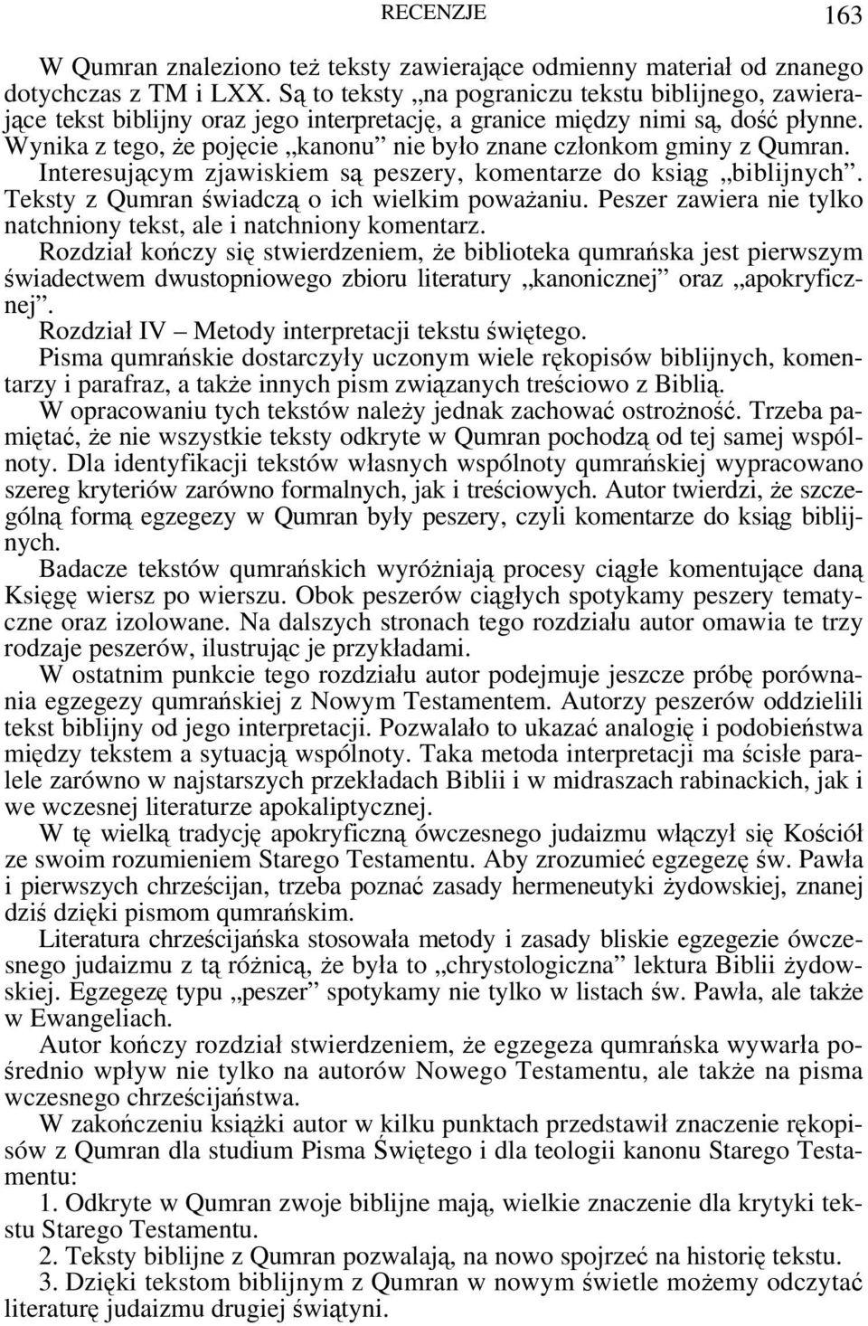 Wynika z tego, że pojęcie kanonu nie było znane członkom gminy z Qumran. Interesującym zjawiskiem są peszery, komentarze do ksiąg biblijnych. Teksty z Qumran świadczą o ich wielkim poważaniu.