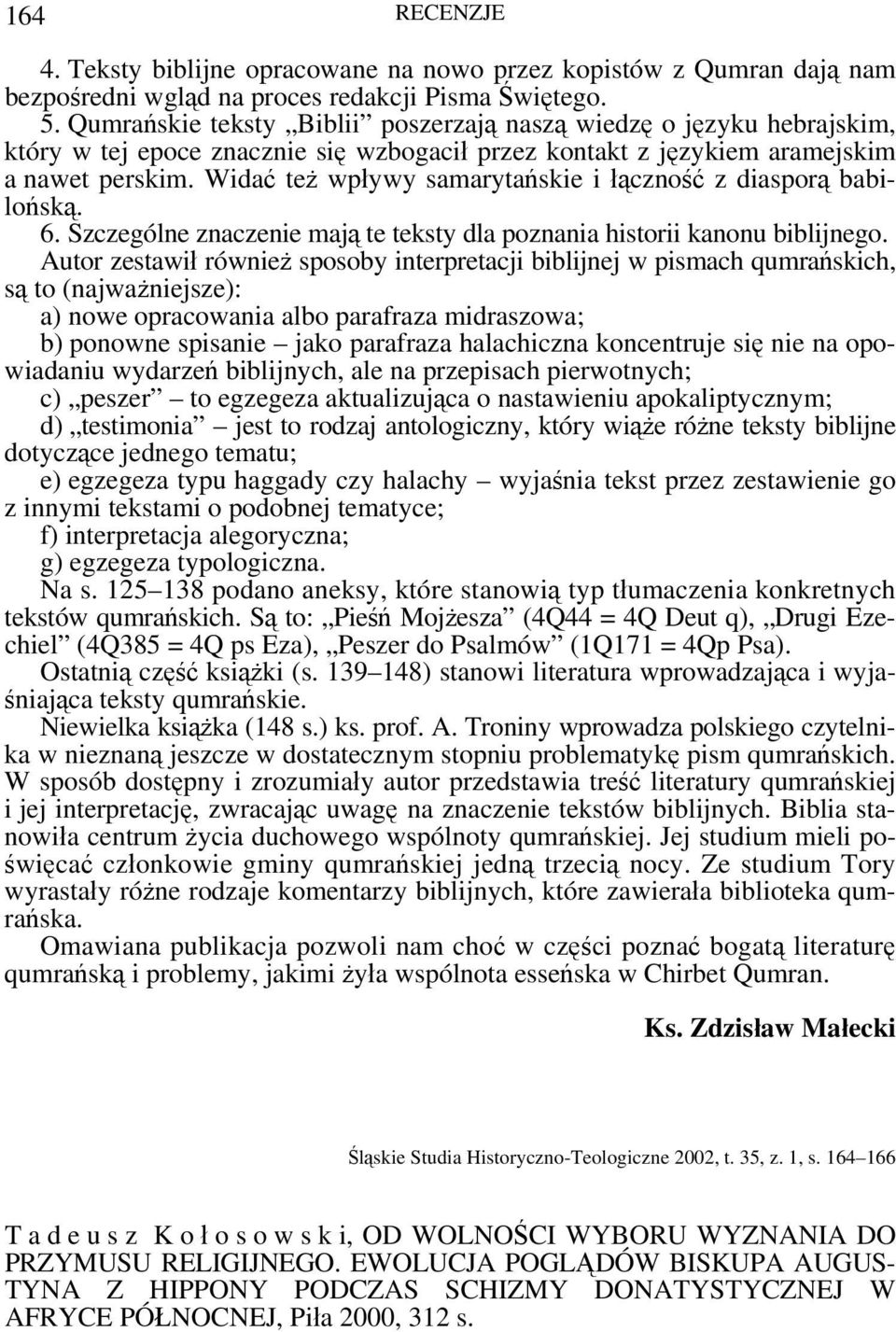 Widać też wpływy samarytańskie i łączność z diasporą babilońską. 6. Szczególne znaczenie mają te teksty dla poznania historii kanonu biblijnego.
