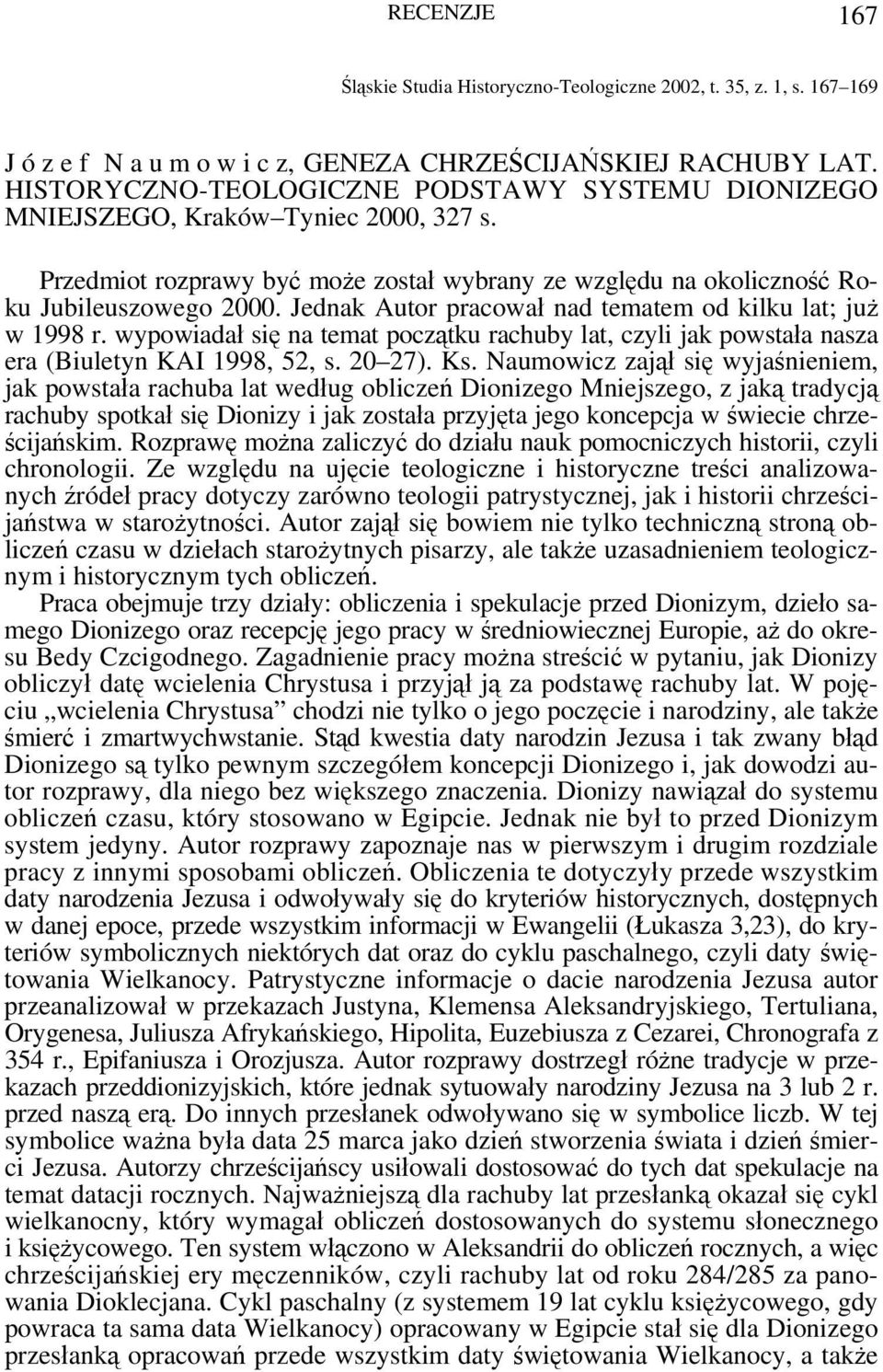 Jednak Autor pracował nad tematem od kilku lat; już w 1998 r. wypowiadał się na temat początku rachuby lat, czyli jak powstała nasza era (Biuletyn KAI 1998, 52, s. 20 27). Ks.