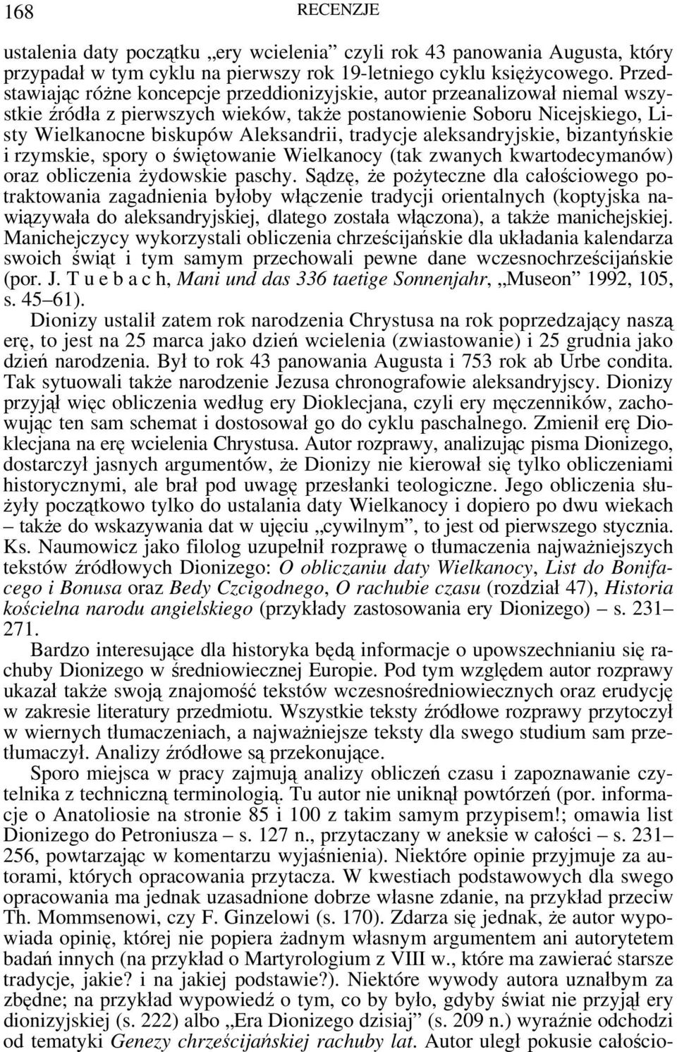 tradycje aleksandryjskie, bizantyńskie i rzymskie, spory o świętowanie Wielkanocy (tak zwanych kwartodecymanów) oraz obliczenia żydowskie paschy.