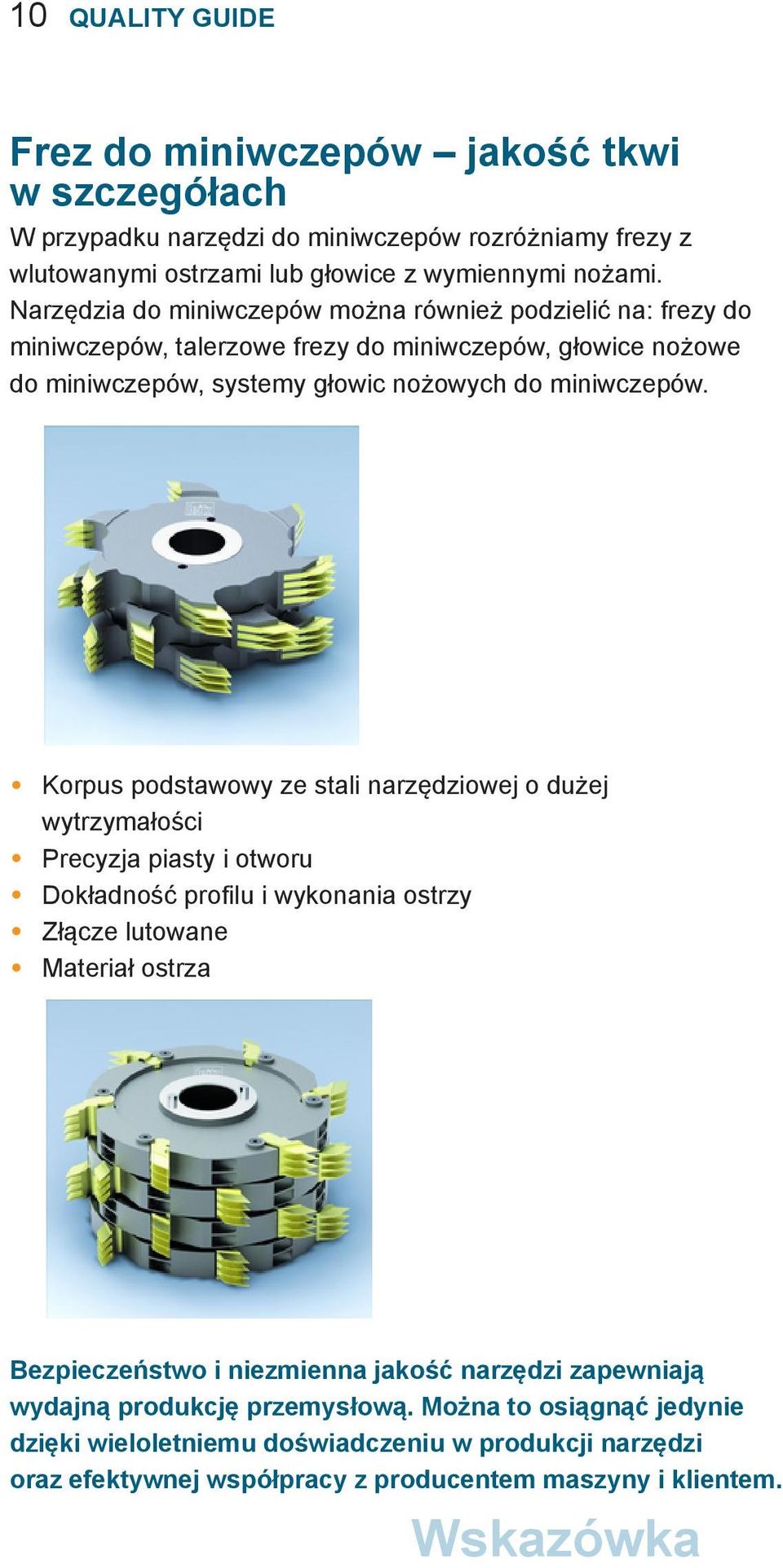 Korpus podstawowy ze stali narzędziowej o dużej wytrzymałości Precyzja piasty i otworu Dokładność profilu i wykonania ostrzy Złącze lutowane Materiał ostrza Bezpieczeństwo i