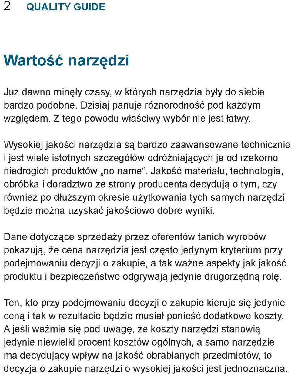 Jakość materiału, technologia, obróbka i doradztwo ze strony producenta decydują o tym, czy również po dłuższym okresie użytkowania tych samych narzędzi będzie można uzyskać jakościowo dobre wyniki.