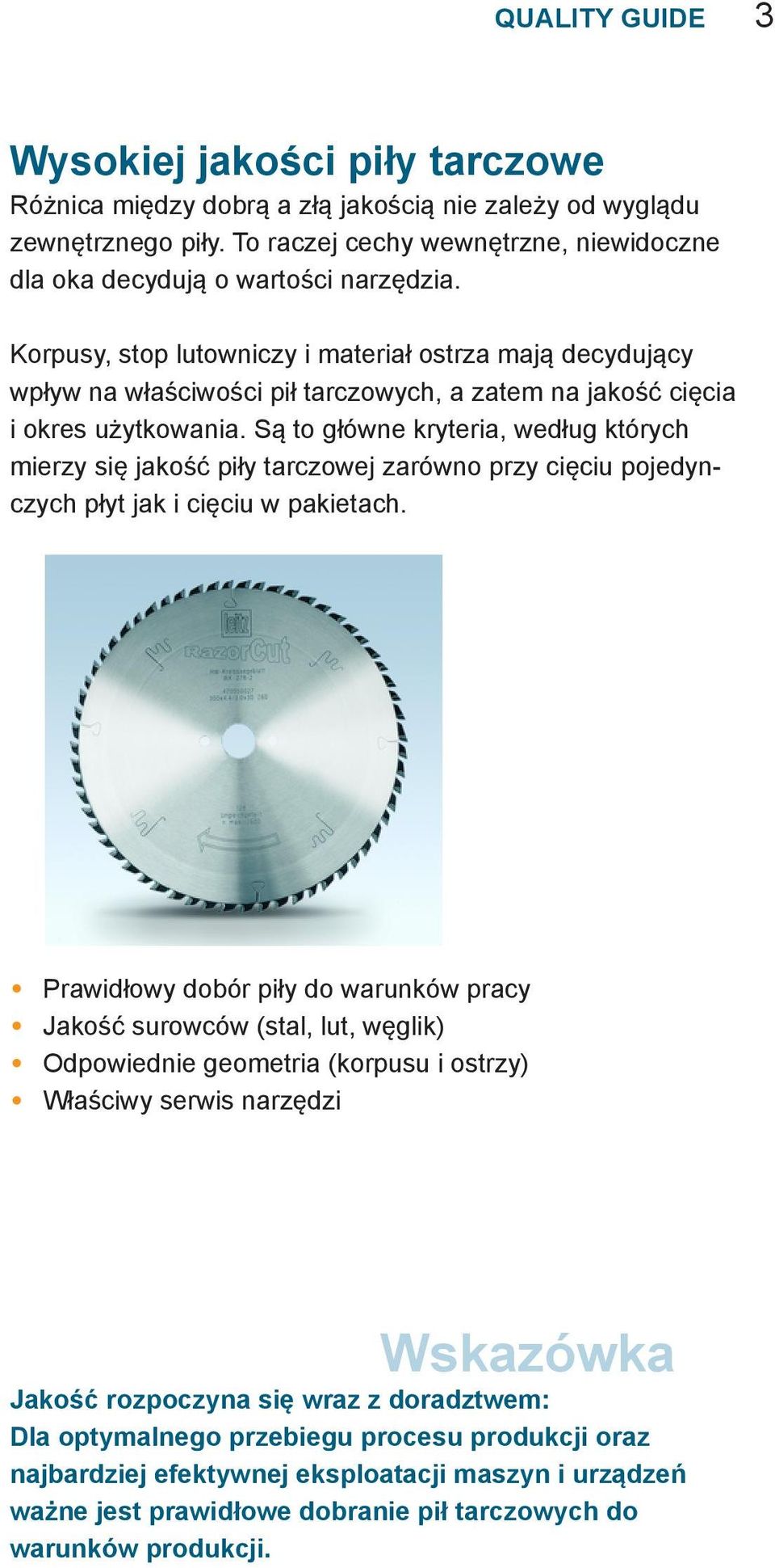 Korpusy, stop lutowniczy i materiał ostrza mają decydujący wpływ na właściwości pił tarczowych, a zatem na jakość cięcia i okres użytkowania.