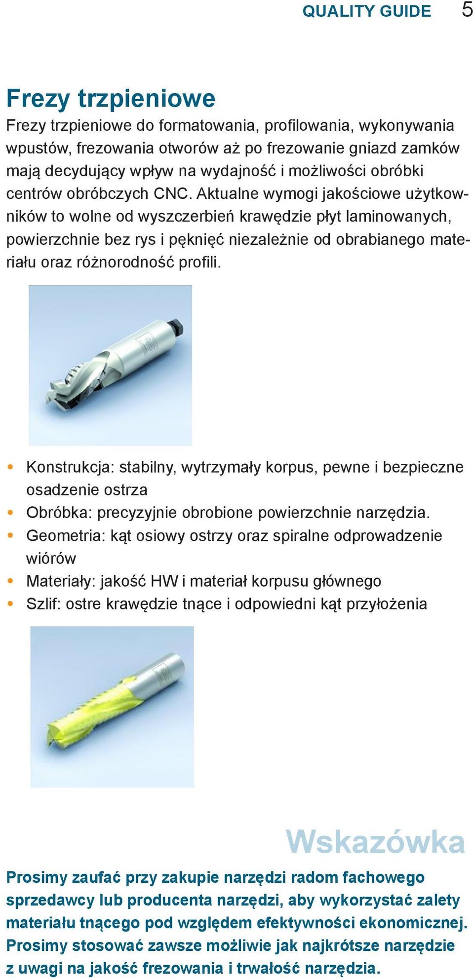 Aktualne wymogi jakościowe użytkowników to wolne od wyszczerbień krawędzie płyt laminowanych, powierzchnie bez rys i pęknięć niezależnie od obrabianego materiału oraz różnorodność profili.