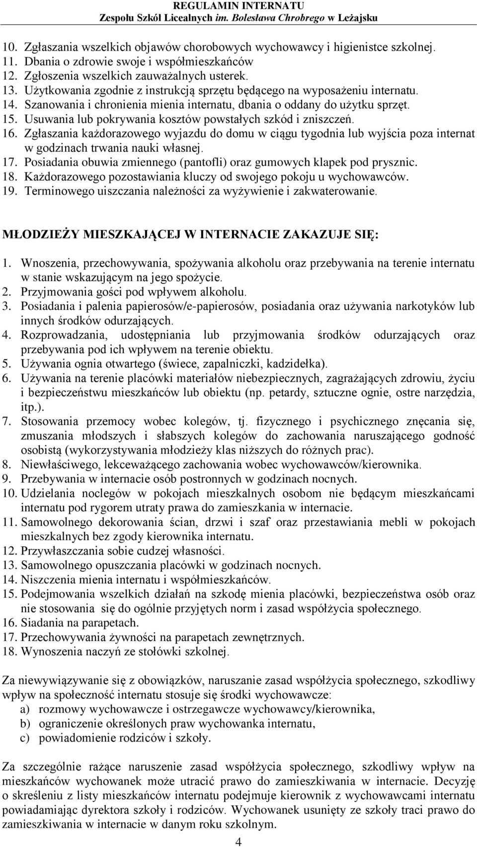 Usuwania lub pokrywania kosztów powstałych szkód i zniszczeń. 16. Zgłaszania każdorazowego wyjazdu do domu w ciągu tygodnia lub wyjścia poza internat w godzinach trwania nauki własnej. 17.