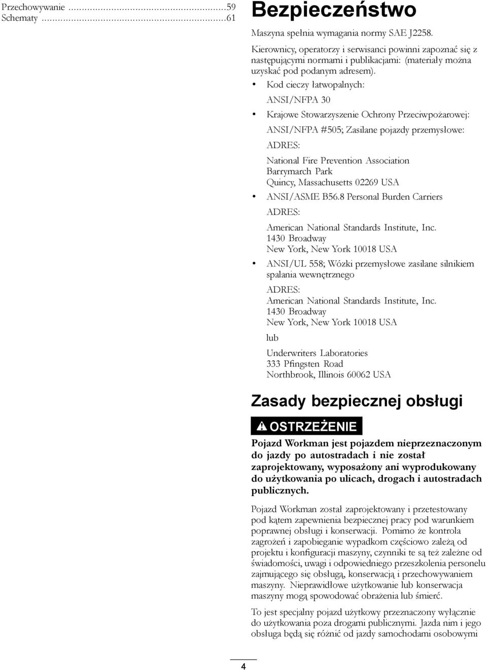Kod cieczy łatwopalnych: ANSI/NFPA 30 Krajowe Stowarzyszenie Ochrony Przeciwpożarowej: ANSI/NFPA #505; Zasilane pojazdy przemysłowe: ADRES: National Fire Prevention Association Barrymarch Park