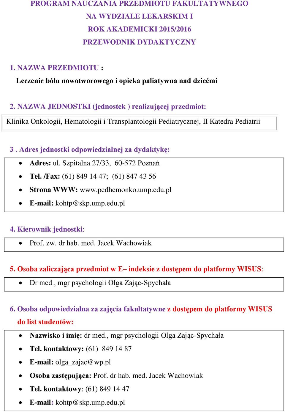 Szpitalna 27/33, 60-572 Poznań Tel. /Fax: (61) 849 14 47; (61) 847 43 56 Strona WWW: www.pedhemonko.ump.edu.pl E-mail: kohtp@skp.ump.edu.pl 4. Kierownik jednostki: Prof. zw. dr hab. med.