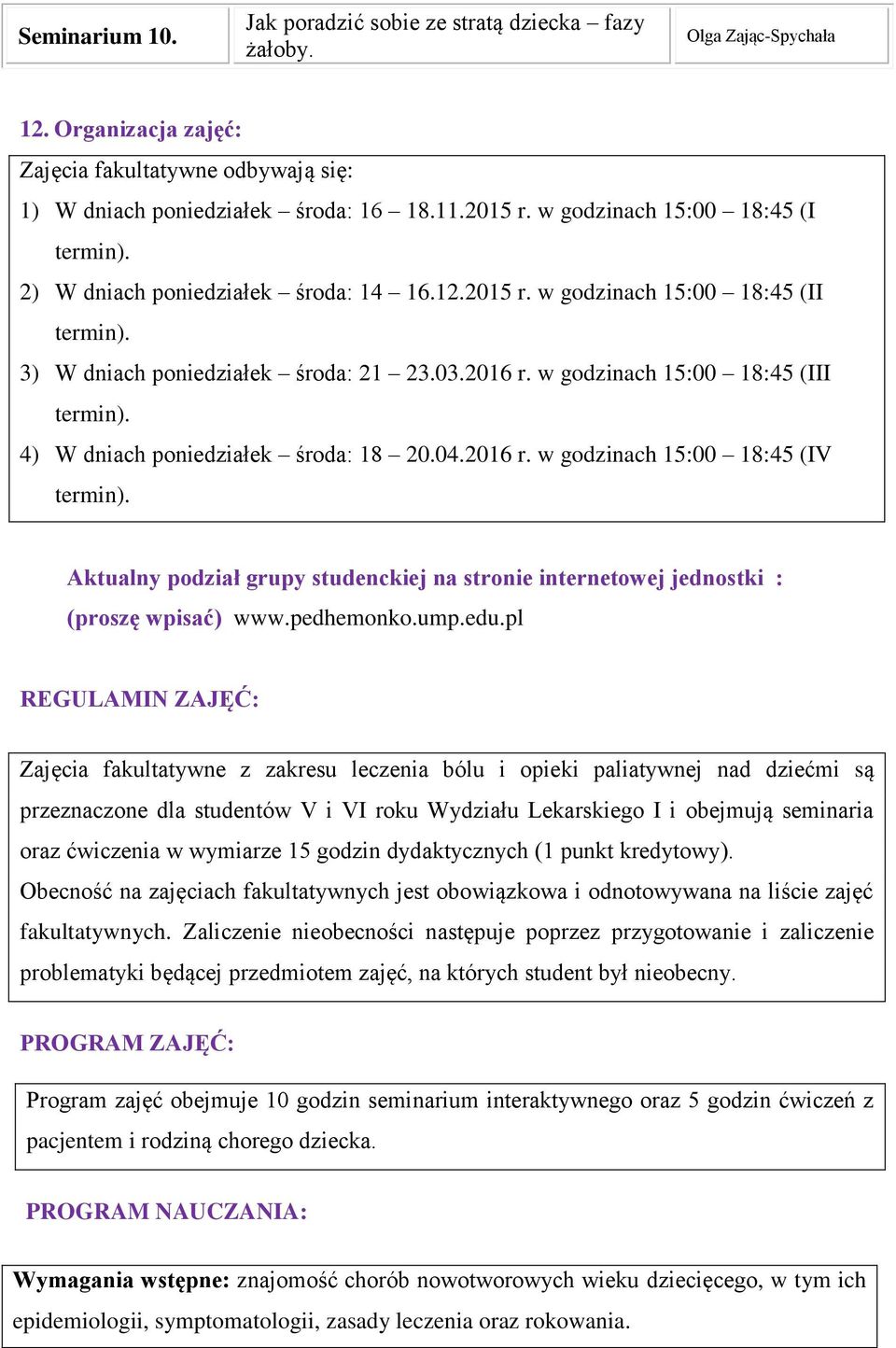 w godzinach 15:00 18:45 (III 4) W dniach poniedziałek środa: 18 20.04.2016 r. w godzinach 15:00 18:45 (IV Aktualny podział grupy studenckiej na stronie internetowej jednostki : (proszę wpisać) www.