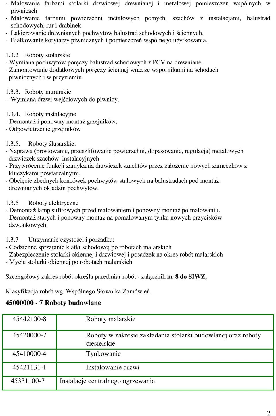 2 Roboty stolarskie - Wymiana pochwytów poręczy balustrad schodowych z PCV na drewniane. - Zamontowanie dodatkowych poręczy ściennej wraz ze wspornikami na schodach piwnicznych i w przyziemiu 1.3.