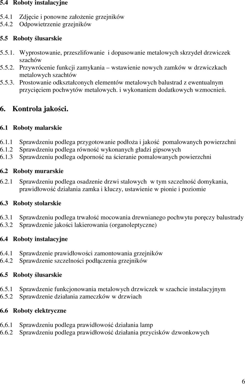 Prostowanie odkształconych elementów metalowych balustrad z ewentualnym przycięciem pochwytów metalowych. i wykonaniem dodatkowych wzmocnień. 6. Kontrola jakości. 6.1 